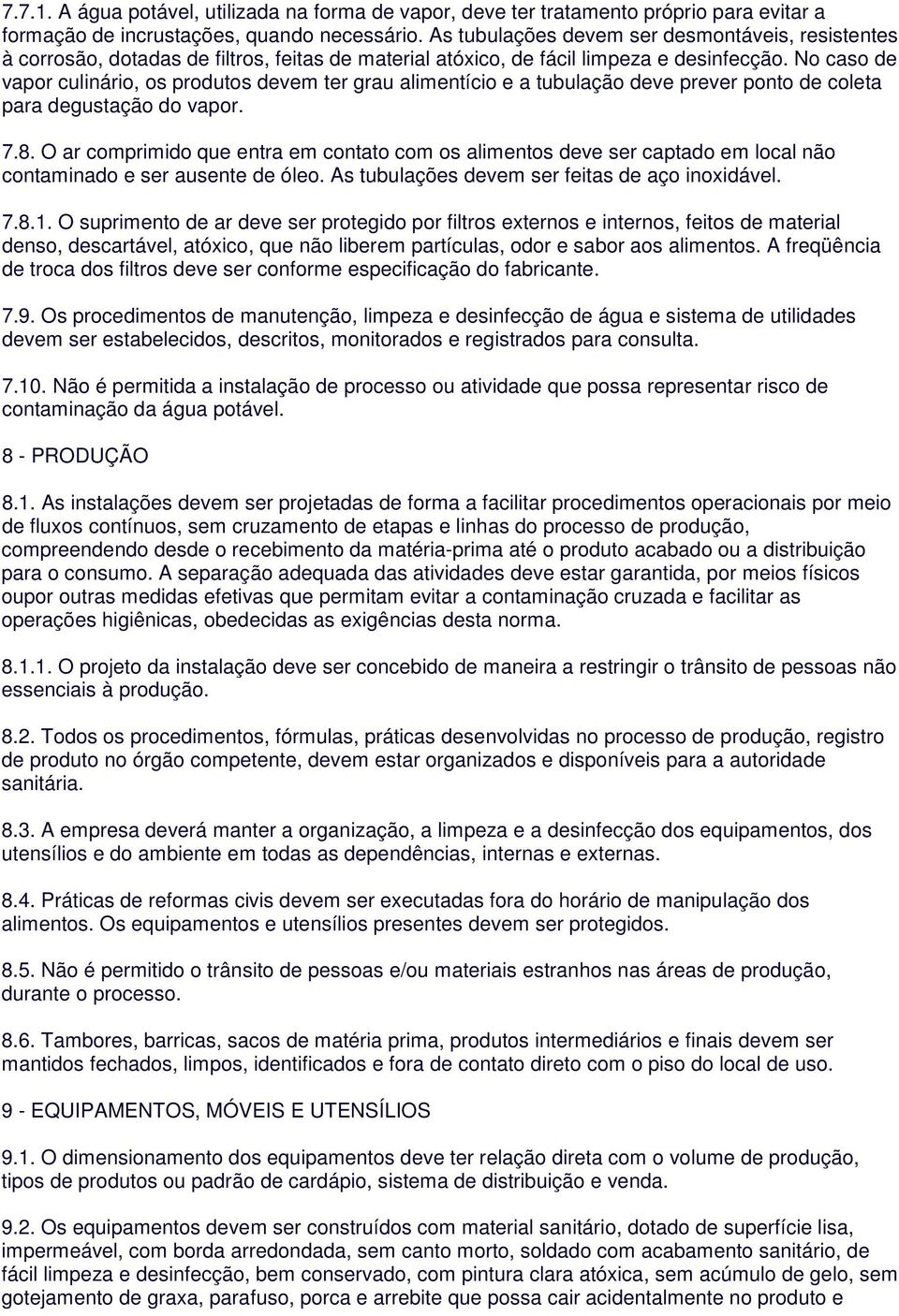 No caso de vapor culinário, os produtos devem ter grau alimentício e a tubulação deve prever ponto de coleta para degustação do vapor. 7.8.