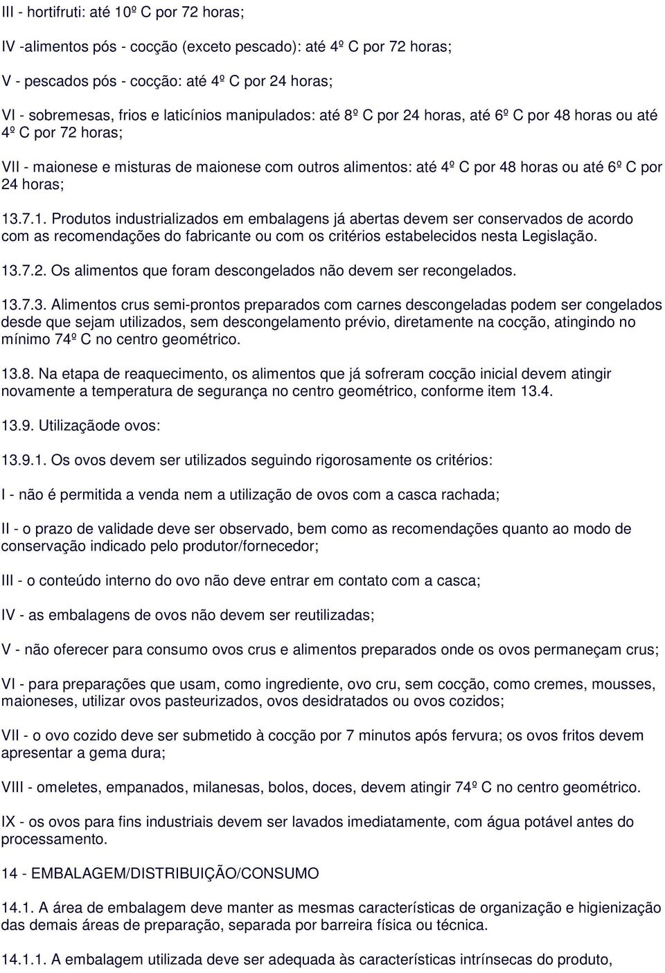 .7.1. Produtos industrializados em embalagens já abertas devem ser conservados de acordo com as recomendações do fabricante ou com os critérios estabelecidos nesta Legislação. 13.7.2.