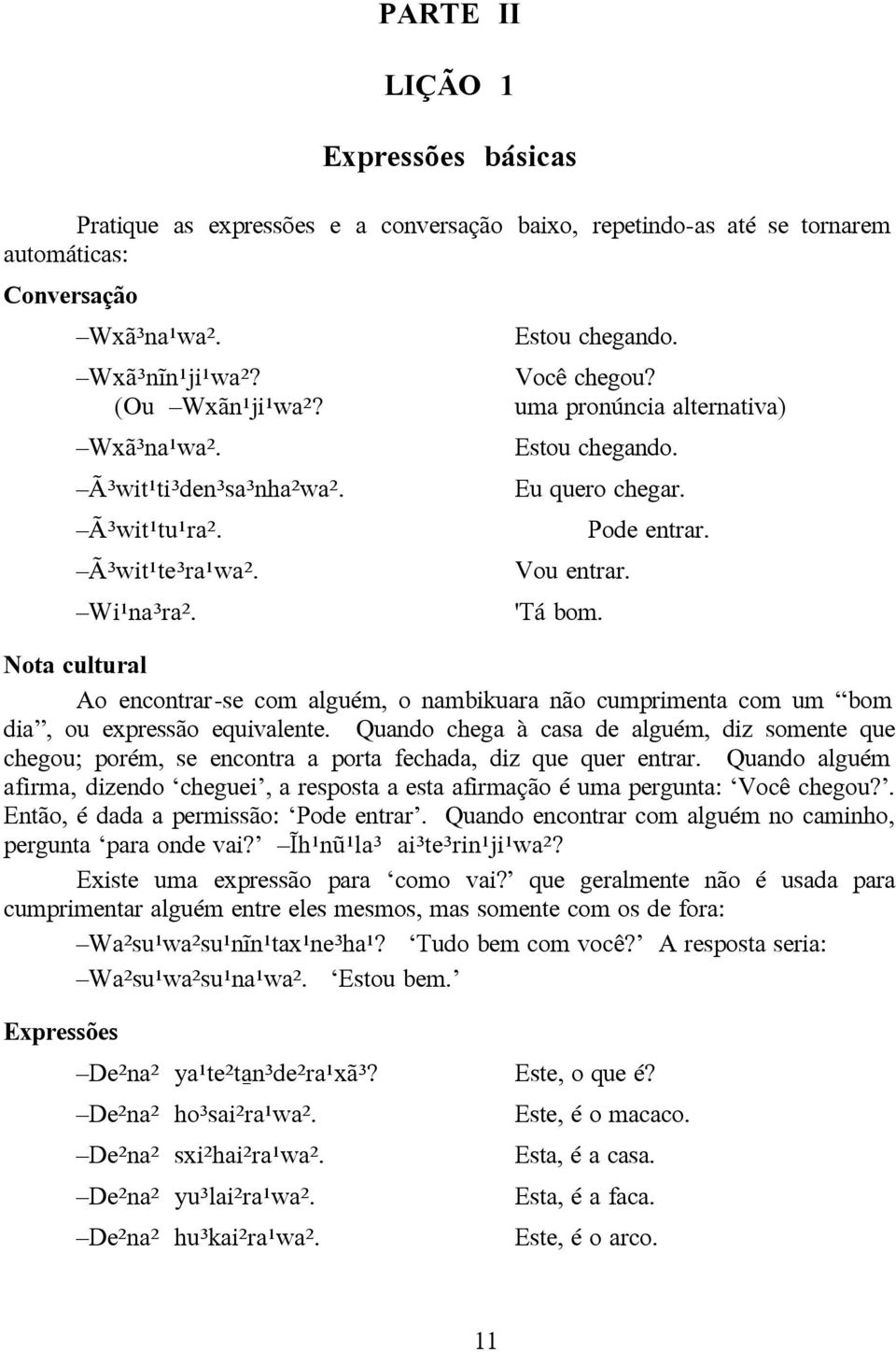 Nota cultural Ao encontrar-se com alguém, o nambikuara não cumprimenta com um bom dia, ou expressão equivalente.