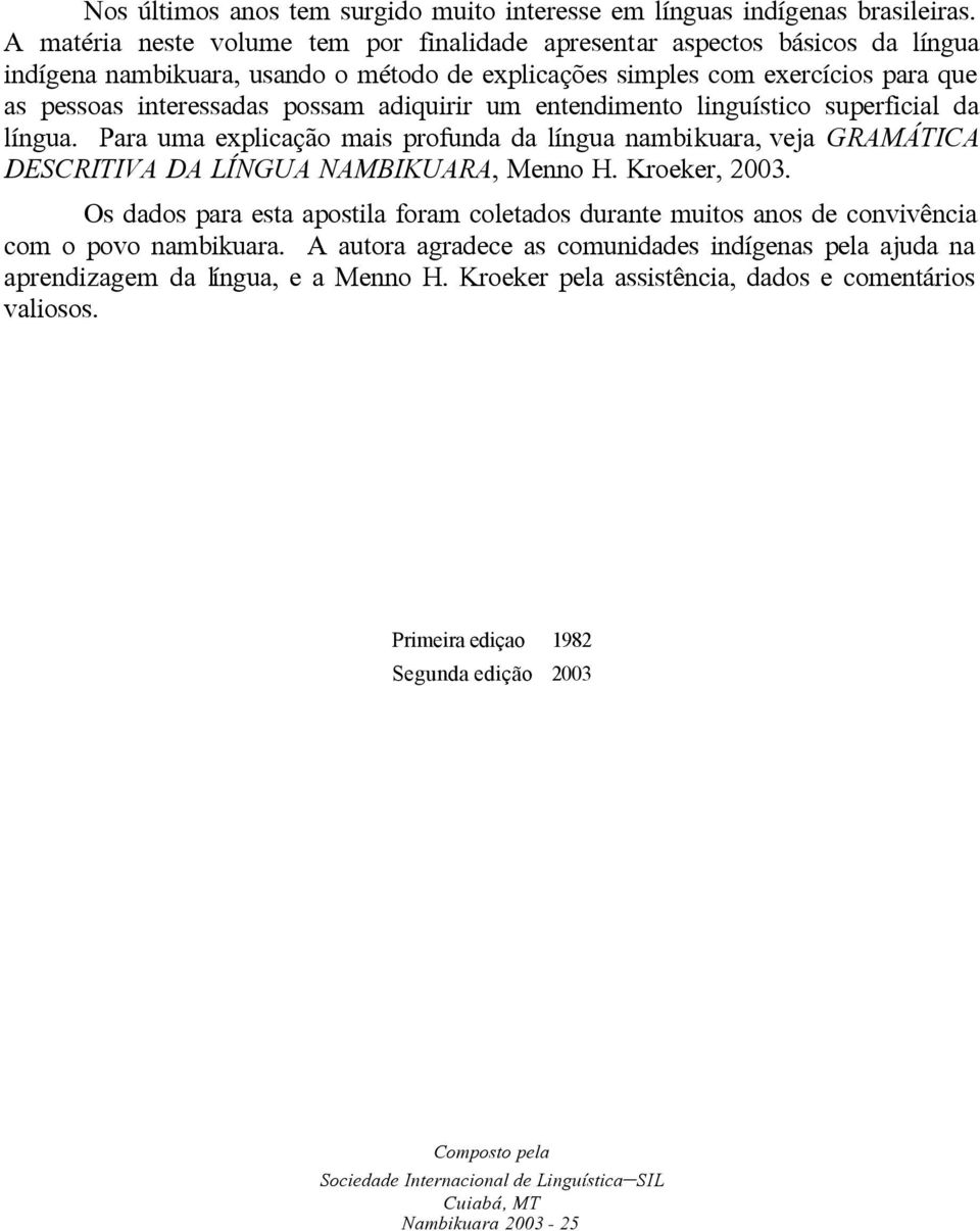 adiquirir um entendimento linguístico superficial da língua. Para uma explicação mais profunda da língua nambikuara, veja GRAMÁTICA DESCRITIVA DA LÍNGUA NAMBIKUARA, Menno H. Kroeker, 2003.