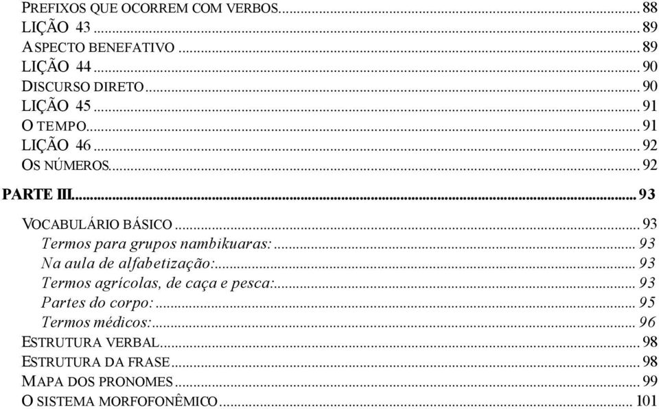 .. 93 Termos para grupos nambikuaras:... 93 Na aula de alfabetização:... 93 Termos agrícolas, de caça e pesca:.