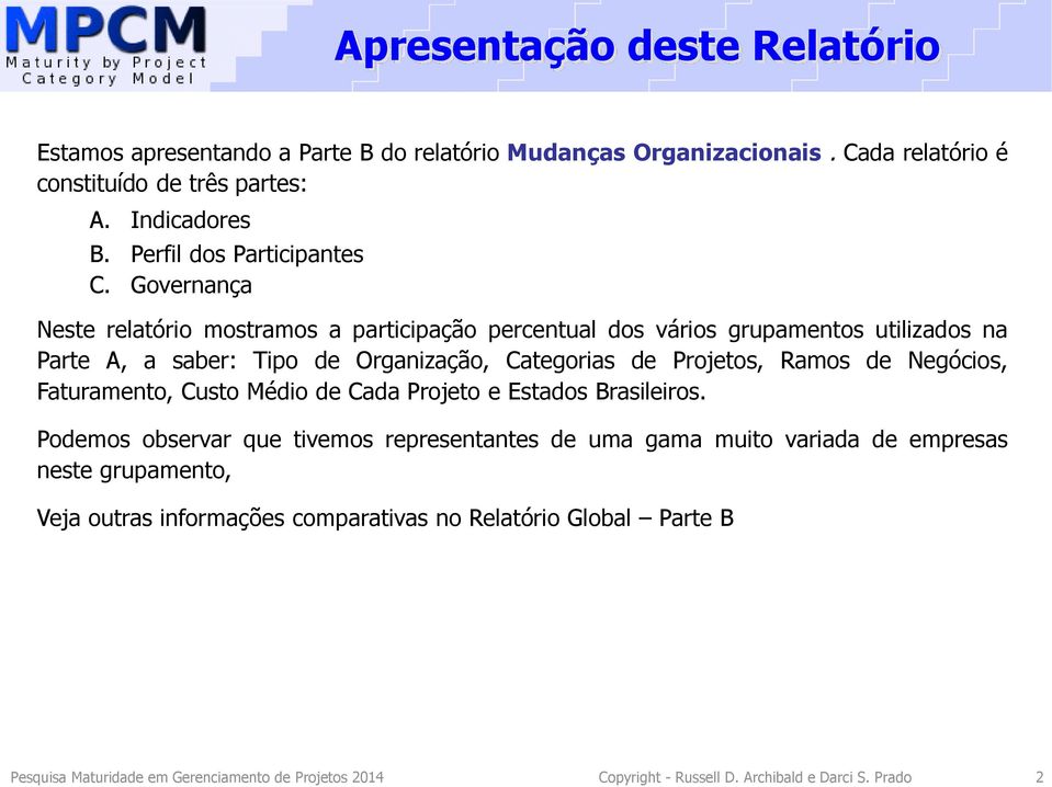 Governança Neste relatório mostramos a participação percentual dos vários grupamentos utilizados na Parte A, a saber: Tipo de Organização, Categorias de Projetos, Ramos de