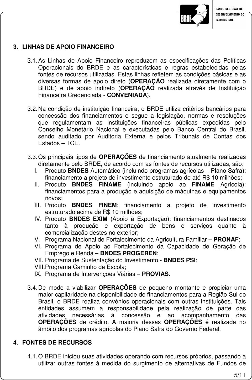 Estas linhas refletem as condições básicas e as diversas formas de apoio direto (OPERAÇÃO realizada diretamente com o BRDE) e de apoio indireto (OPERAÇÃO realizada através de Instituição Financeira