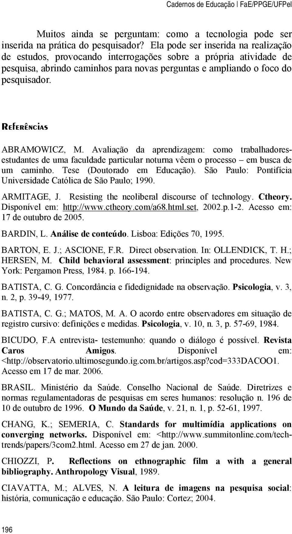 Referências ABRAMOWICZ, M. Avaliação da aprendizagem: como trabalhadoresestudantes de uma faculdade particular noturna vêem o processo em busca de um caminho. Tese (Doutorado em Educação).