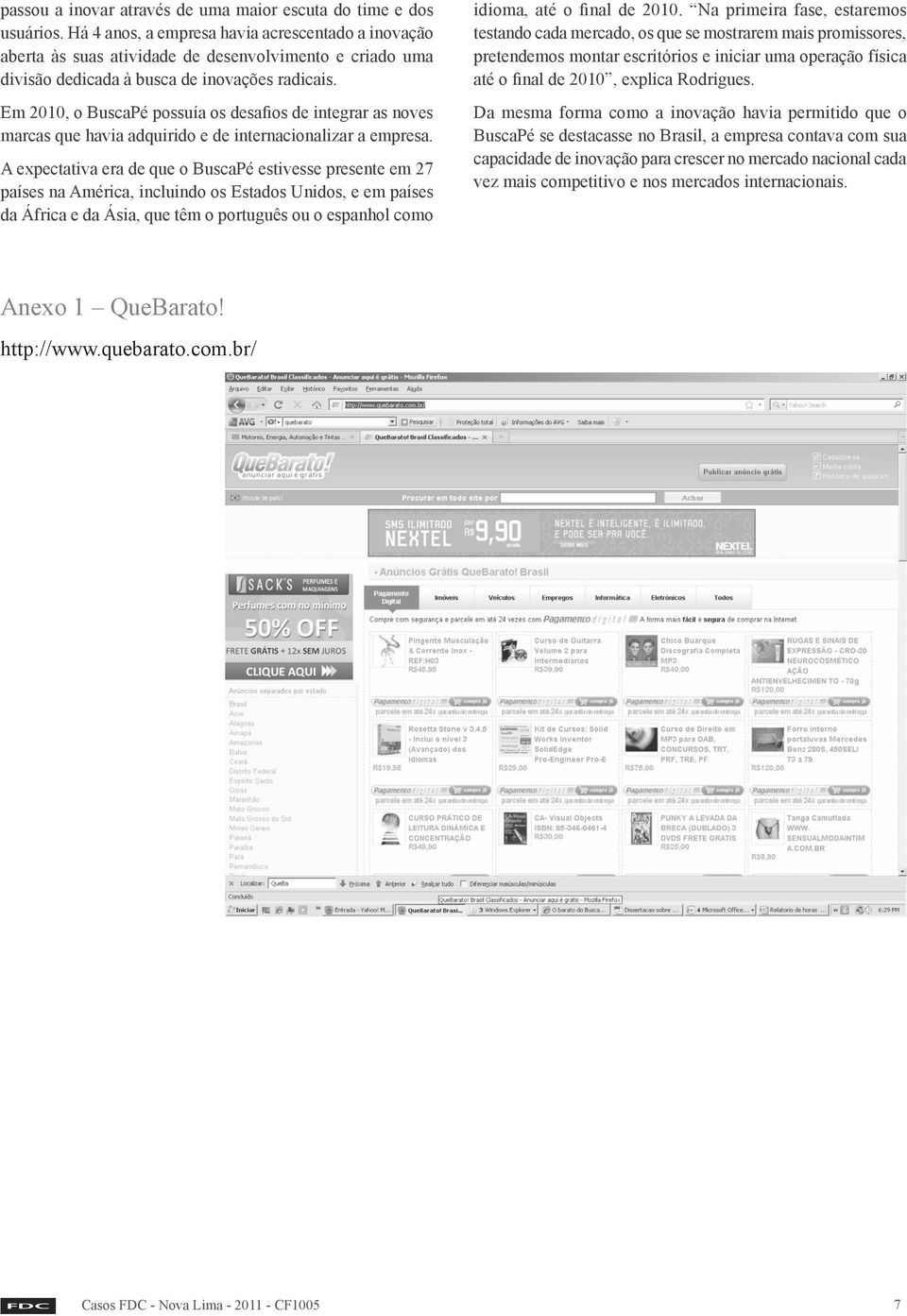 Em 2010, o BuscaPé possuía os desafios de integrar as noves marcas que havia adquirido e de internacionalizar a empresa.