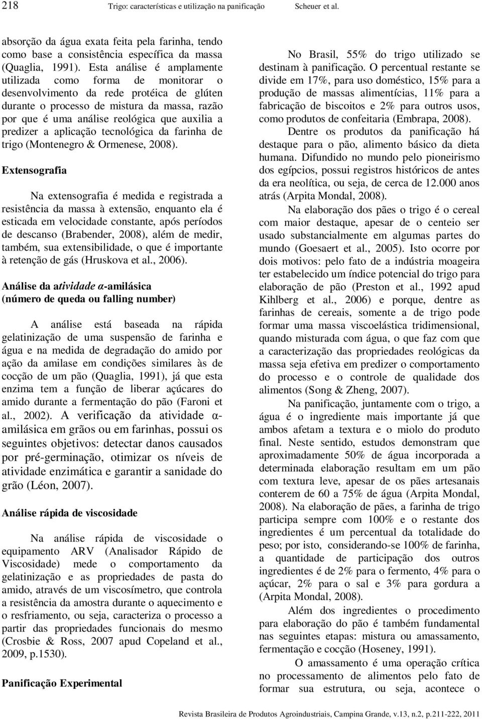 predizer a aplicação tecnológica da farinha de trigo (Montenegro & Ormenese, 2008).