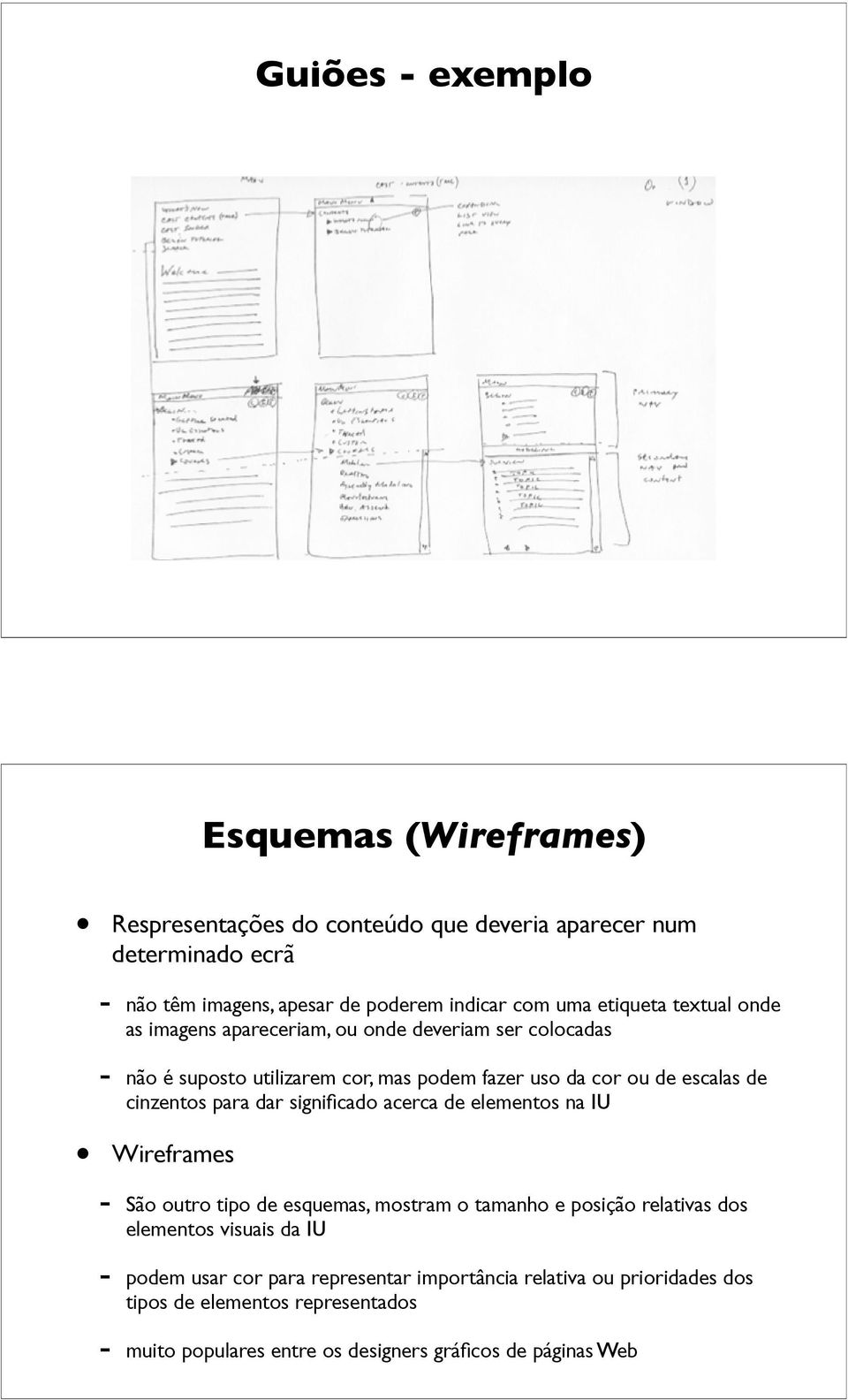 cinzentos para dar significado acerca de elementos na IU Wireframes - São outro tipo de esquemas, mostram o tamanho e posição relativas dos elementos visuais da