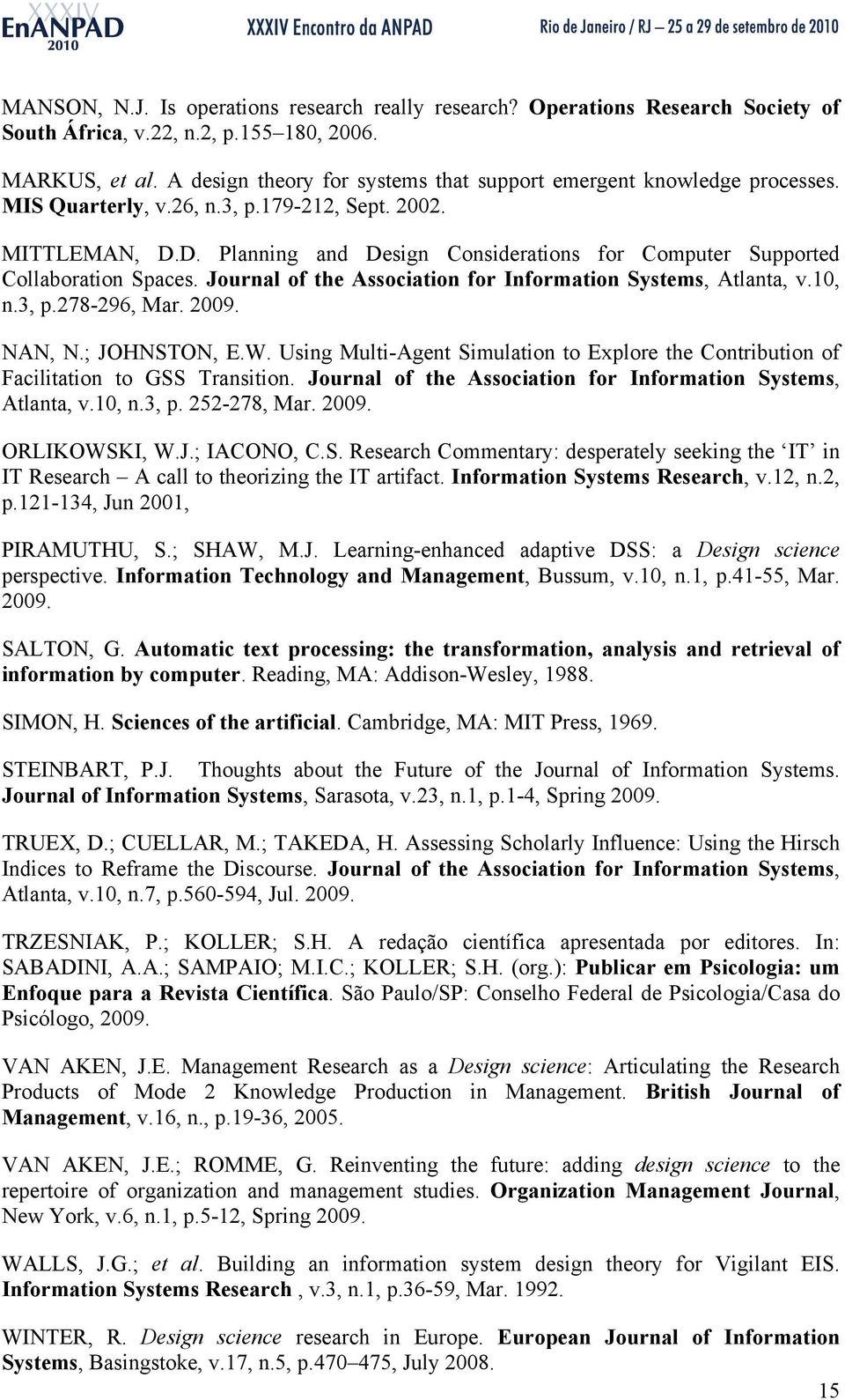 D. Planning and Design Considerations for Computer Supported Collaboration Spaces. Journal of the Association for Information Systems, Atlanta, v.10, n.3, p.278-296, Mar. 2009. NAN, N.; JOHNSTON, E.W.