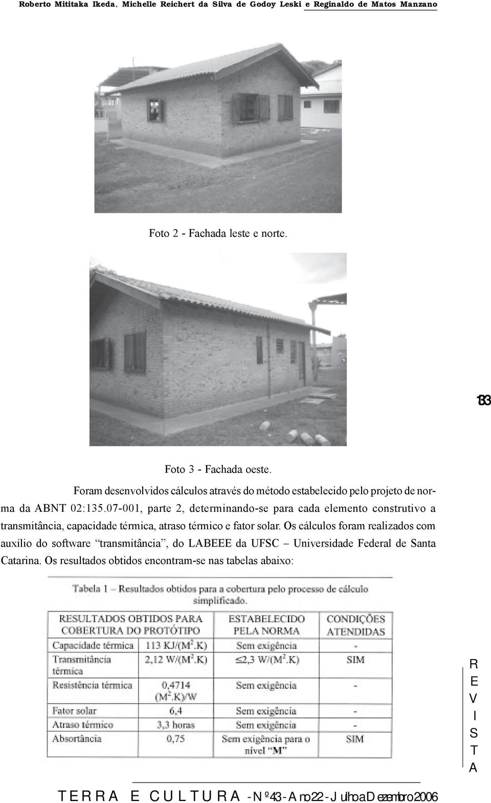 07-001, parte 2, determinando-se para cada elemento construtivo a transmitância, capacidade térmica, atraso térmico e fator solar.