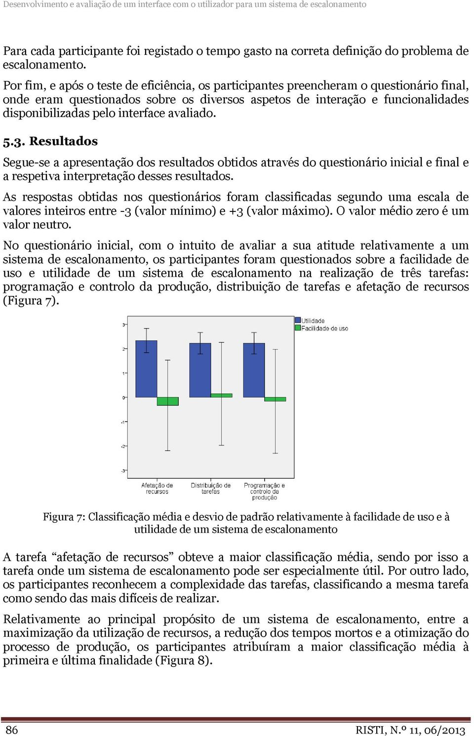 interface avaliado. 5.3. Resultados Segue-se a apresentação dos resultados obtidos através do questionário inicial e final e a respetiva interpretação desses resultados.