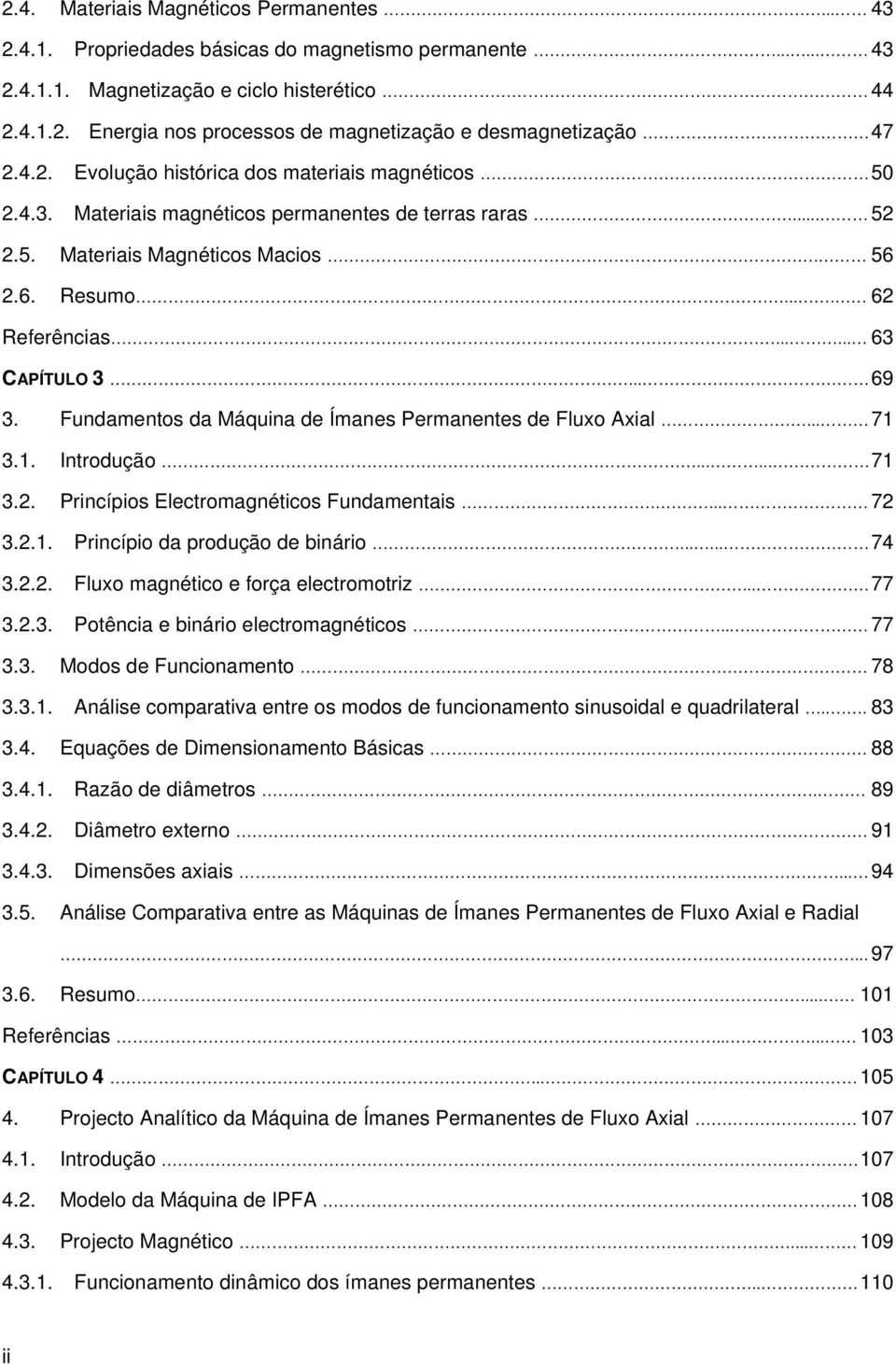 .. 69 3. Fundamentos da Máquina de Ímanes Permanentes de Fluxo Axial... 71 3.1. Introdução...... 71 3.2. Princípios Electromagnéticos Fundamentais.... 72 3.2.1. Princípio da produção de binário...... 74 3.