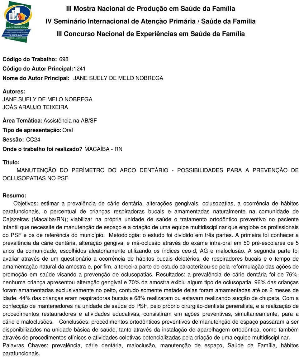 MACAÍBA - RN MANUTENÇÃO DO PERÍMETRO DO ARCO DENTÁRIO - POSSIBILIDADES PARA A PREVENÇÃO DE OCLUSOPATIAS NO PSF Objetivos: estimar a prevalência de cárie dentária, alterações gengivais, oclusopatias,