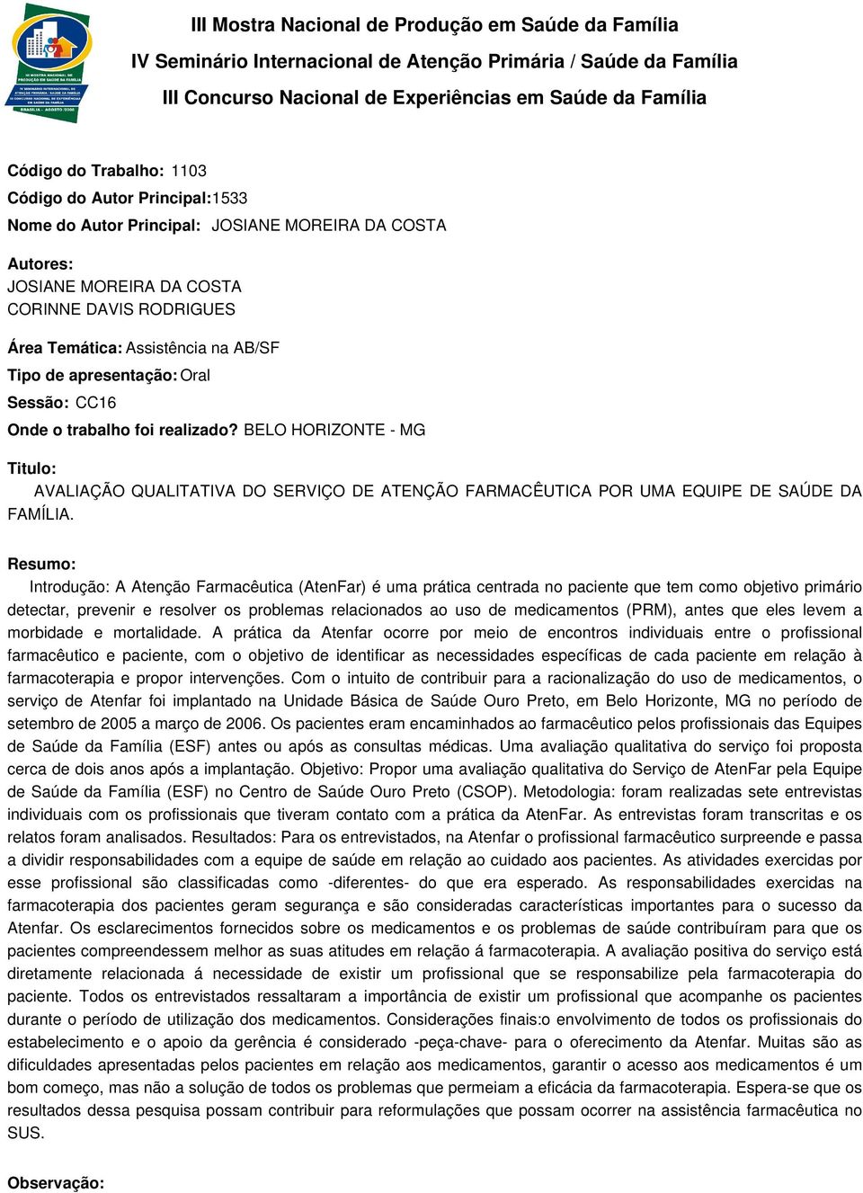 Introdução: A Atenção Farmacêutica (AtenFar) é uma prática centrada no paciente que tem como objetivo primário detectar, prevenir e resolver os problemas relacionados ao uso de medicamentos (PRM),