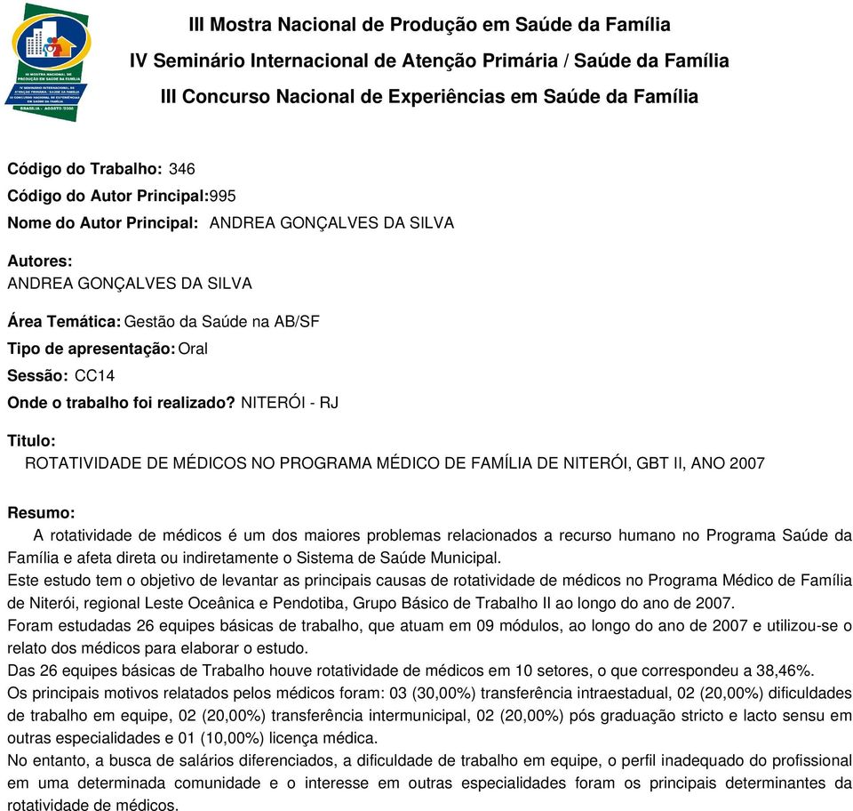 NITERÓI - RJ ROTATIVIDADE DE MÉDICOS NO PROGRAMA MÉDICO DE FAMÍLIA DE NITERÓI, GBT II, ANO 2007 A rotatividade de médicos é um dos maiores problemas relacionados a recurso humano no Programa Saúde da