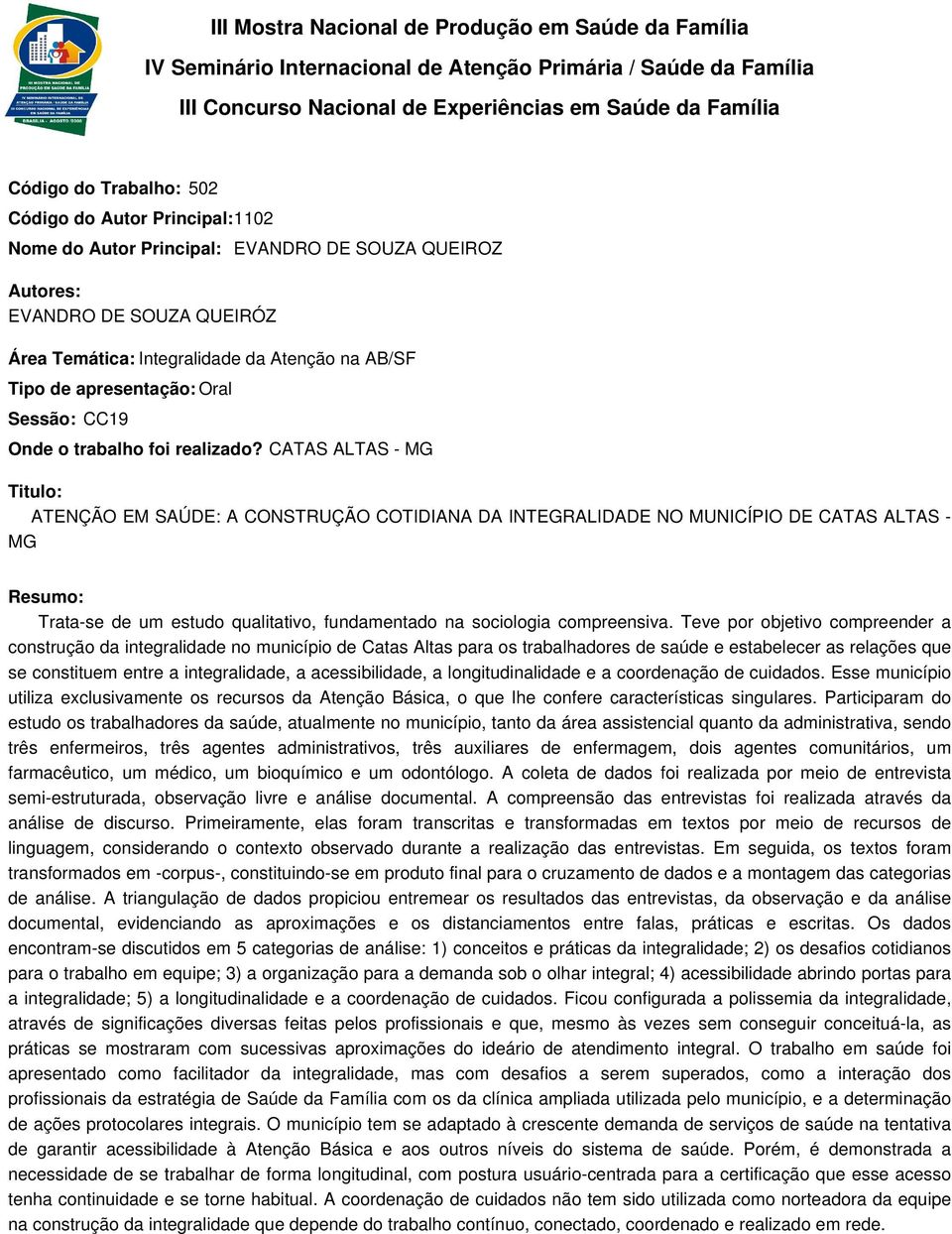 CATAS ALTAS - MG ATENÇÃO EM SAÚDE: A CONSTRUÇÃO COTIDIANA DA INTEGRALIDADE NO MUNICÍPIO DE CATAS ALTAS - MG Trata-se de um estudo qualitativo, fundamentado na sociologia compreensiva.