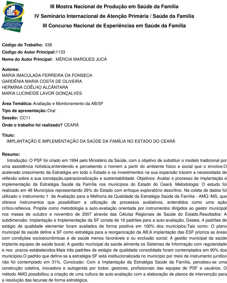 CEARÁ IMPLANTAÇÃO E IMPLEMENTAÇÃO DA SAÚDE DA FAMÍLIA NO ESTADO DO CEARÁ Introdução: O PSF foi criado em 1994 pelo Ministério da Saúde, com o objetivo de substituir o modelo tradicional por uma