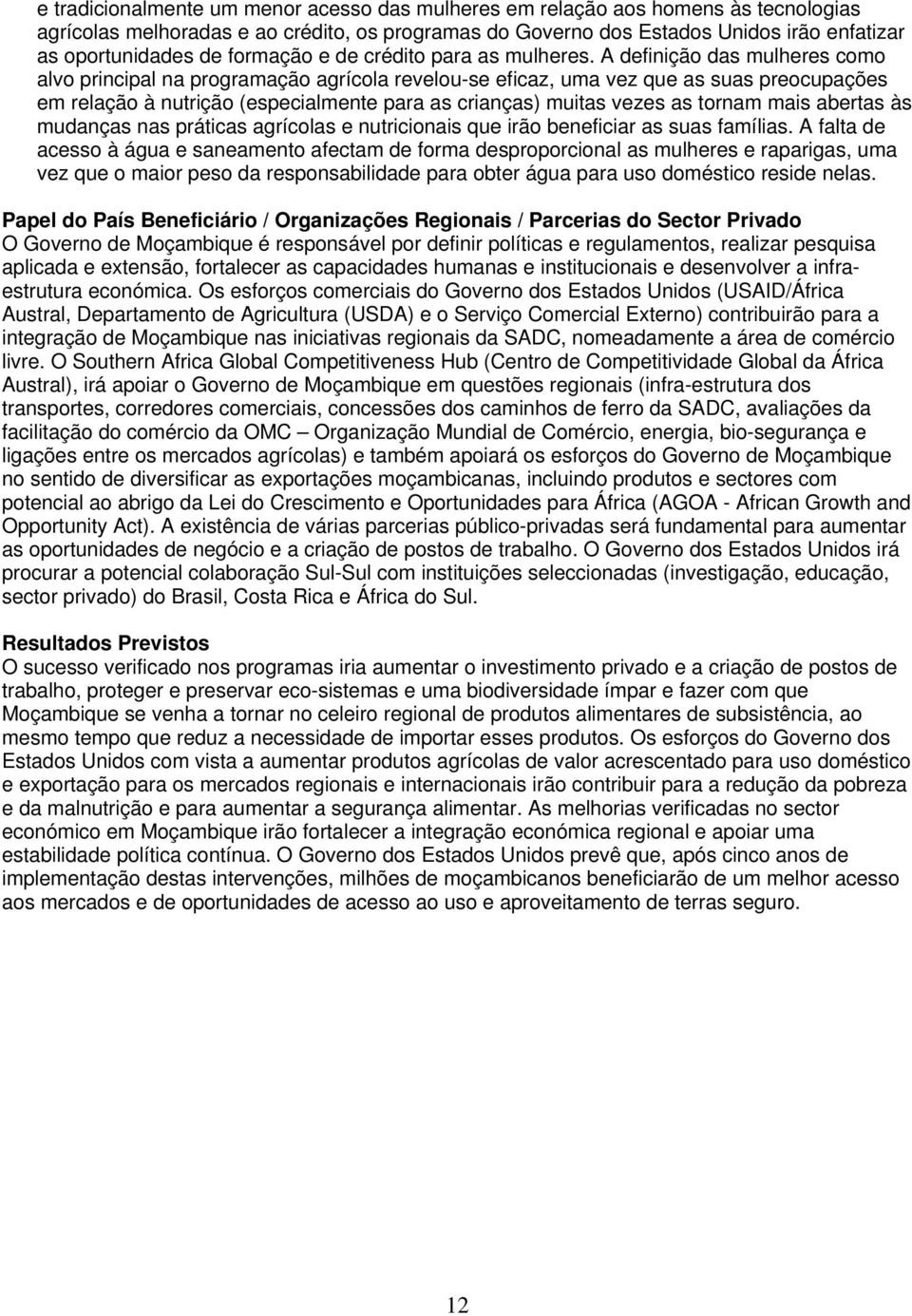 A definição das mulheres como alvo principal na programação agrícola revelou-se eficaz, uma vez que as suas preocupações em relação à nutrição (especialmente para as crianças) muitas vezes as tornam