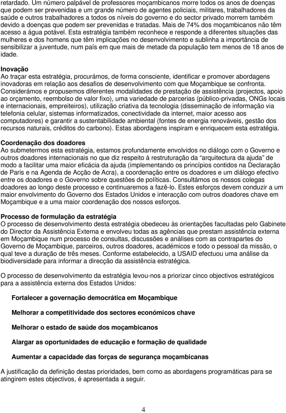 trabalhadores a todos os níveis do governo e do sector privado morrem também devido a doenças que podem ser prevenidas e tratadas. Mais de 74% dos moçambicanos não têm acesso a água potável.