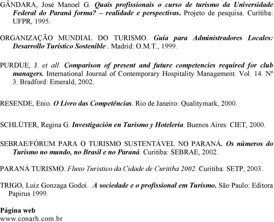 Comparison of present and future competencies required for club managers. International Journal of Contemporary Hospitality Management. Vol. 14. Nº 3. Bradford: Emerald, 2002. RESENDE, Enio.