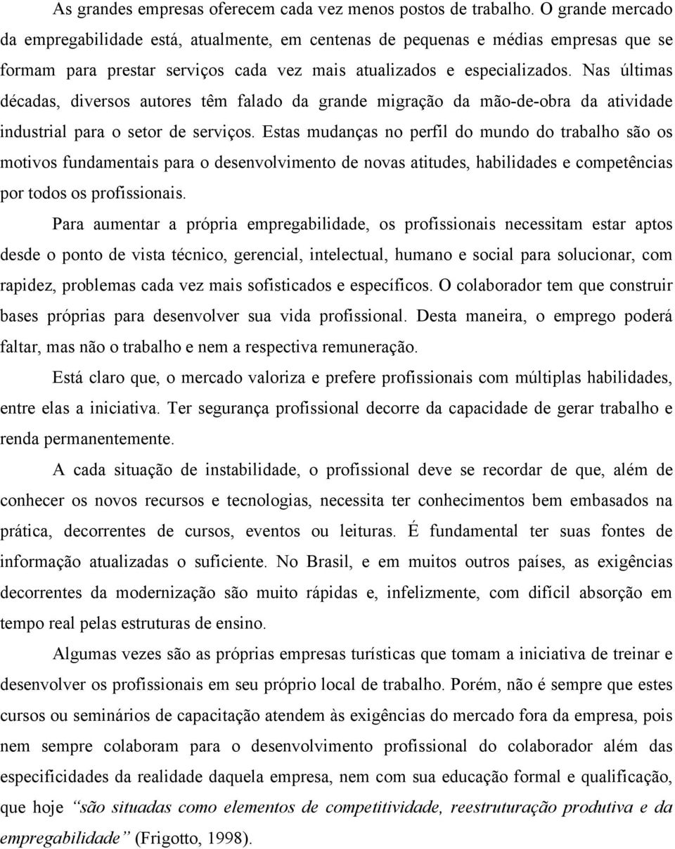 Nas últimas décadas, diversos autores têm falado da grande migração da mão-de-obra da atividade industrial para o setor de serviços.