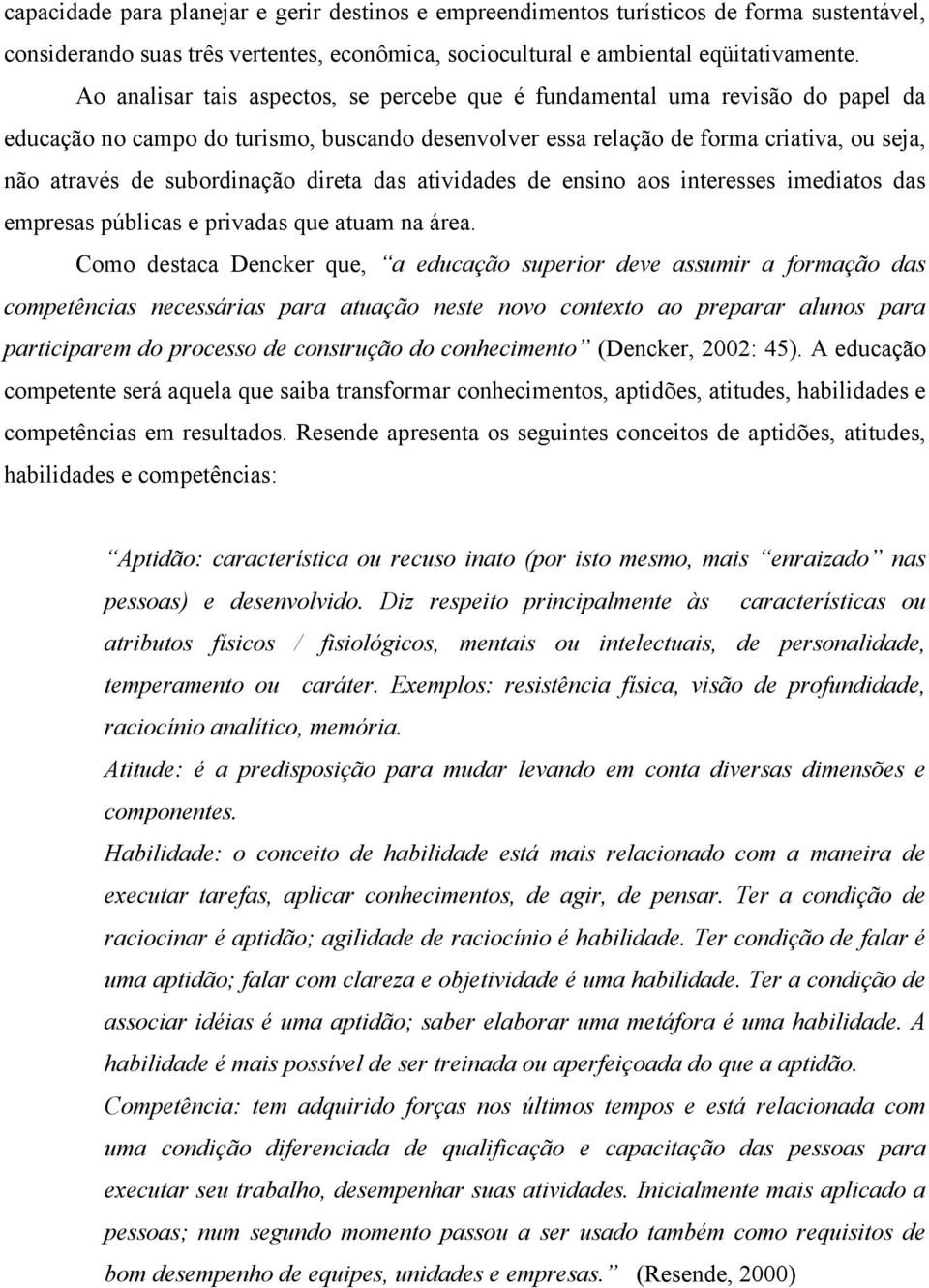 direta das atividades de ensino aos interesses imediatos das empresas públicas e privadas que atuam na área.