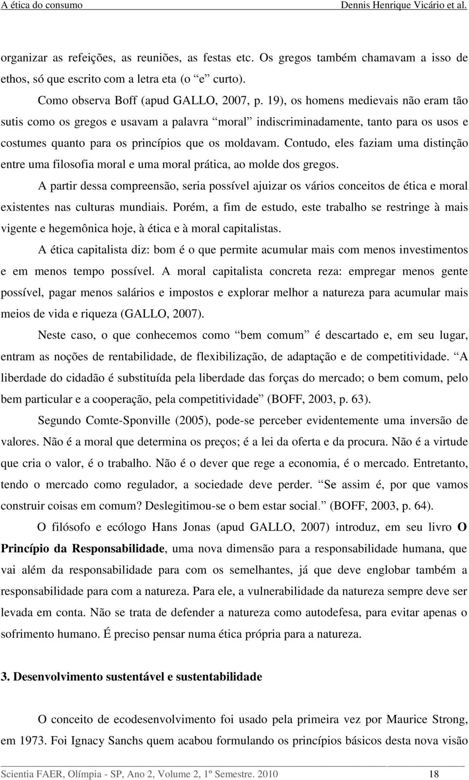 Contudo, eles faziam uma distinção entre uma filosofia moral e uma moral prática, ao molde dos gregos.