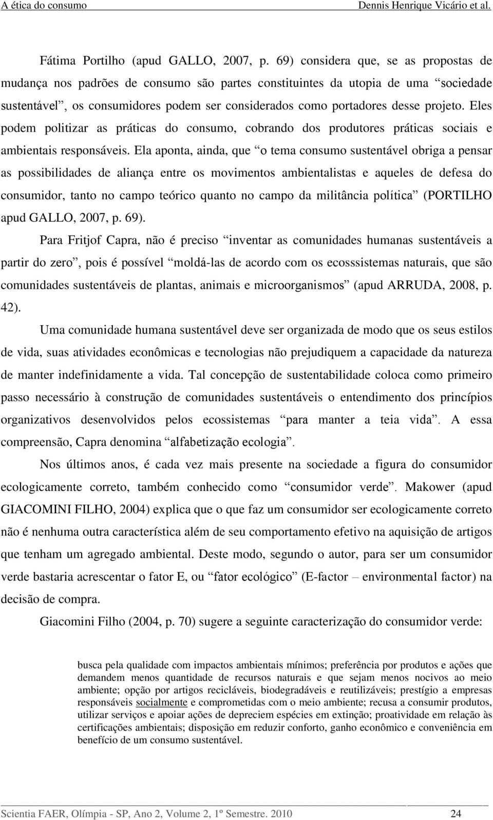 projeto. Eles podem politizar as práticas do consumo, cobrando dos produtores práticas sociais e ambientais responsáveis.