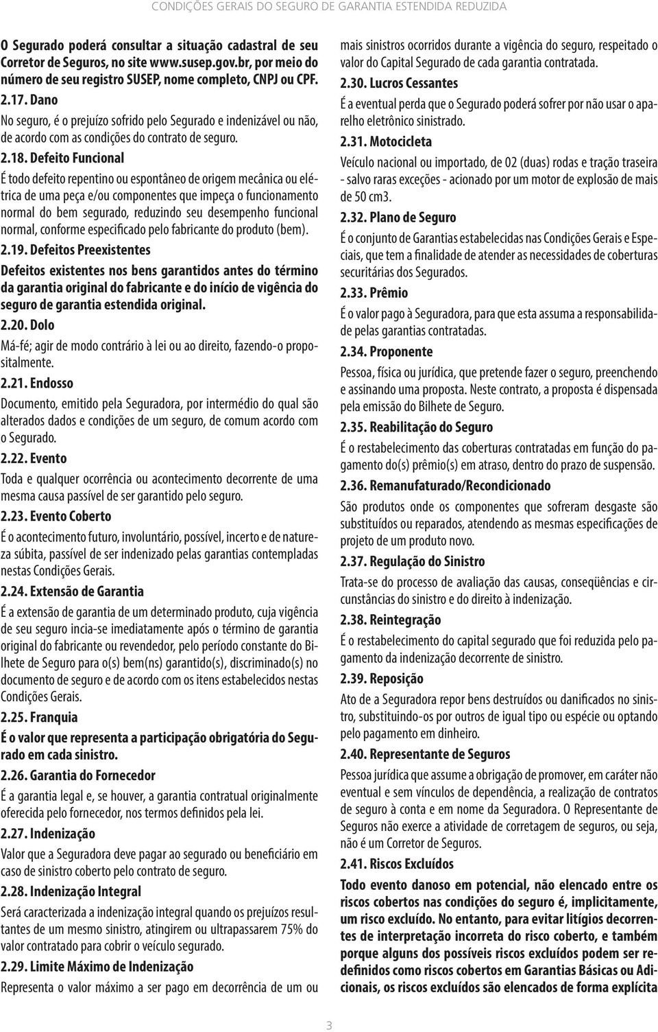 Defeito Funcional É todo defeito repentino ou espontâneo de origem mecânica ou elétrica de uma peça e/ou componentes que impeça o funcionamento normal do bem segurado, reduzindo seu desempenho