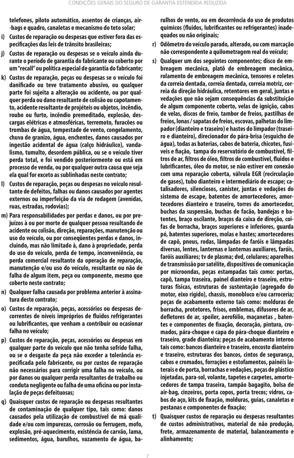 Custos de reparação, peças ou despesas se o veículo foi danificado ou teve tratamento abusivo, ou qualquer parte foi sujeita a alteração ou acidente, ou por qualquer perda ou dano resultante de