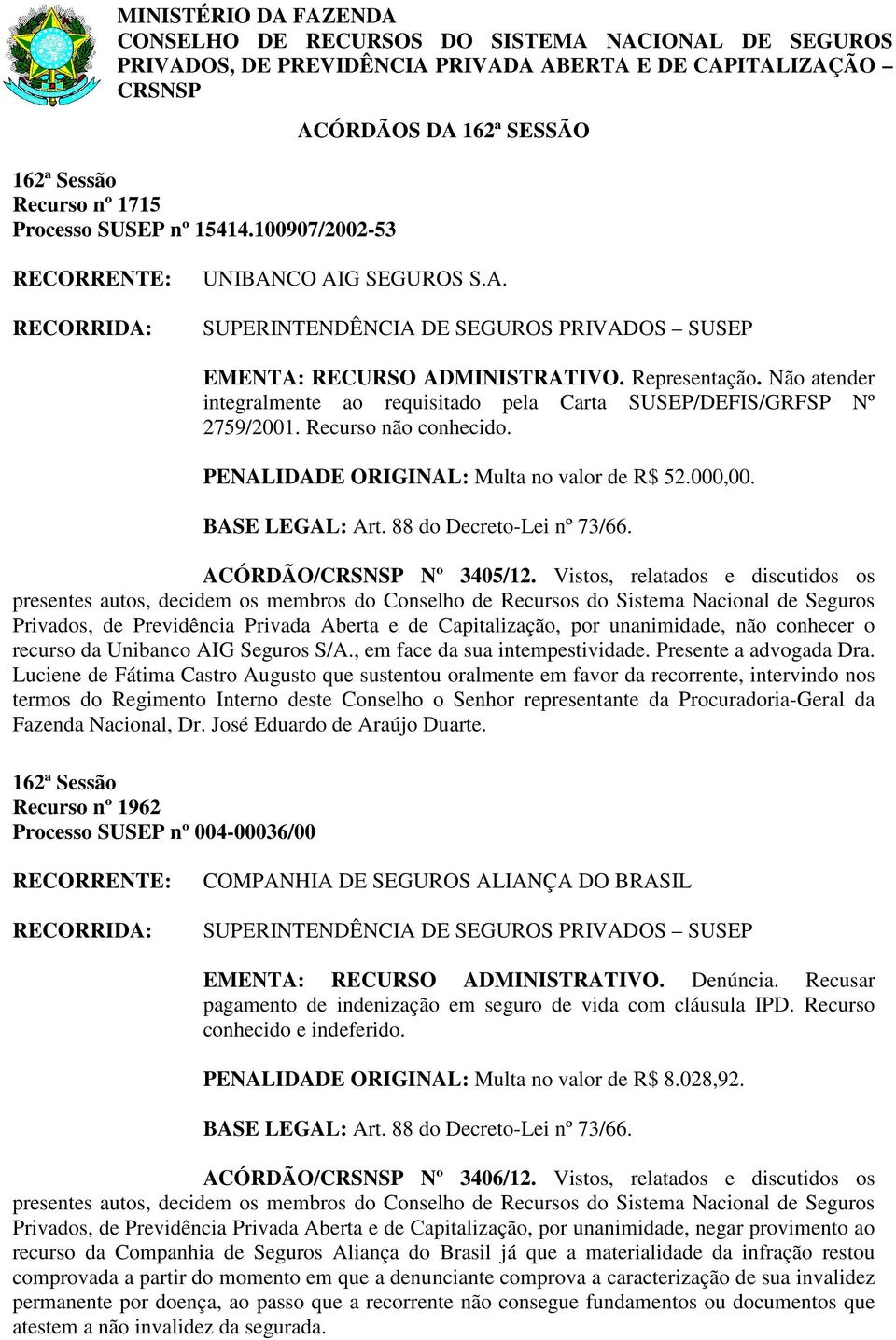 Recurso não conhecido. PENALIDADE ORIGINAL: Multa no valor de R$ 52.000,00. ACÓRDÃO/CRSNSP Nº 3405/12.