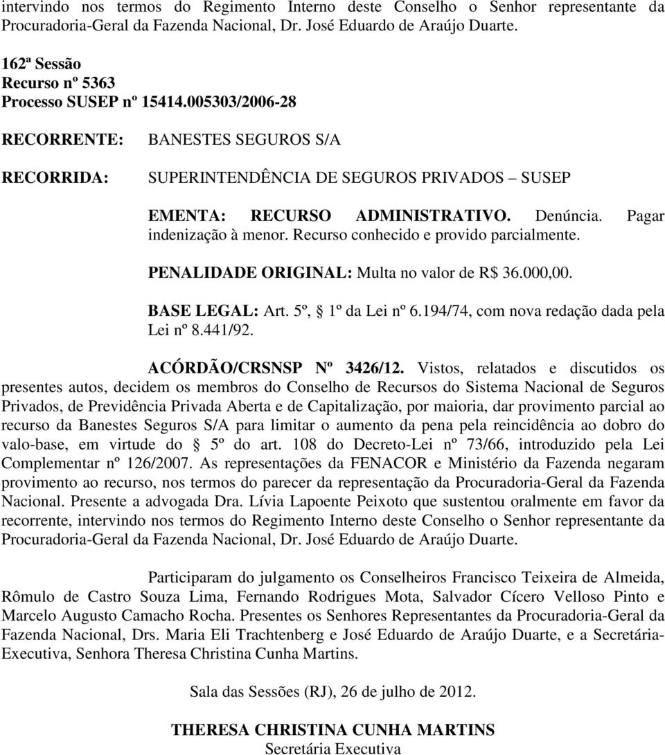 BASE LEGAL: Art. 5º, 1º da Lei nº 6.194/74, com nova redação dada pela Lei nº 8.441/92. ACÓRDÃO/CRSNSP Nº 3426/12.