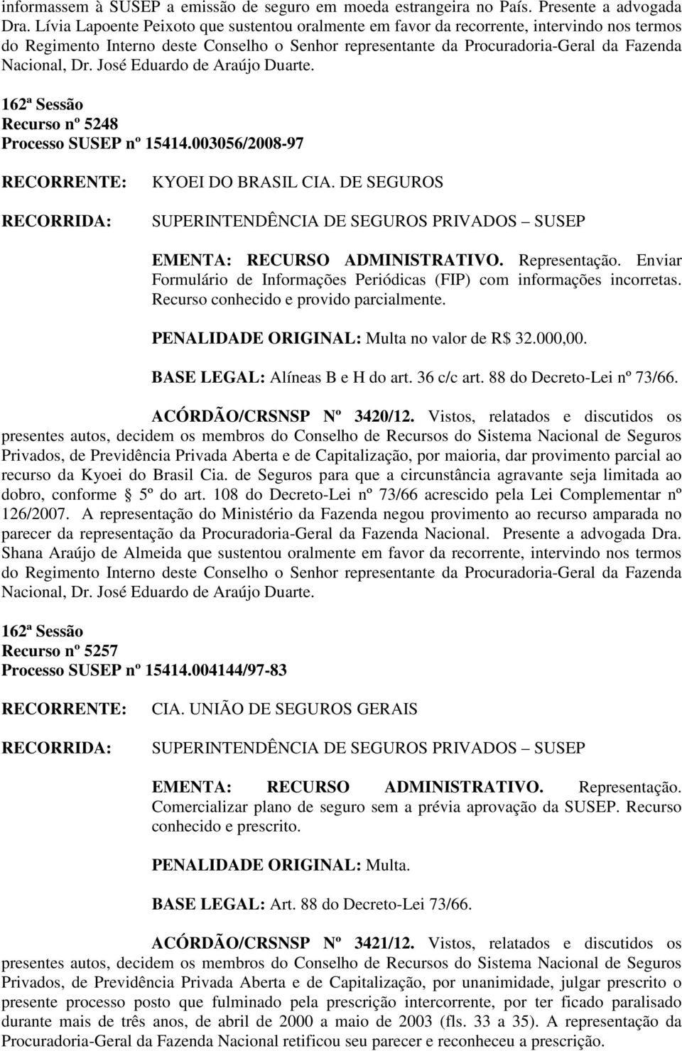 José Eduardo de Araújo Duarte. Recurso nº 5248 Processo SUSEP nº 15414.003056/2008-97 KYOEI DO BRASIL CIA. DE SEGUROS EMENTA: RECURSO ADMINISTRATIVO. Representação.