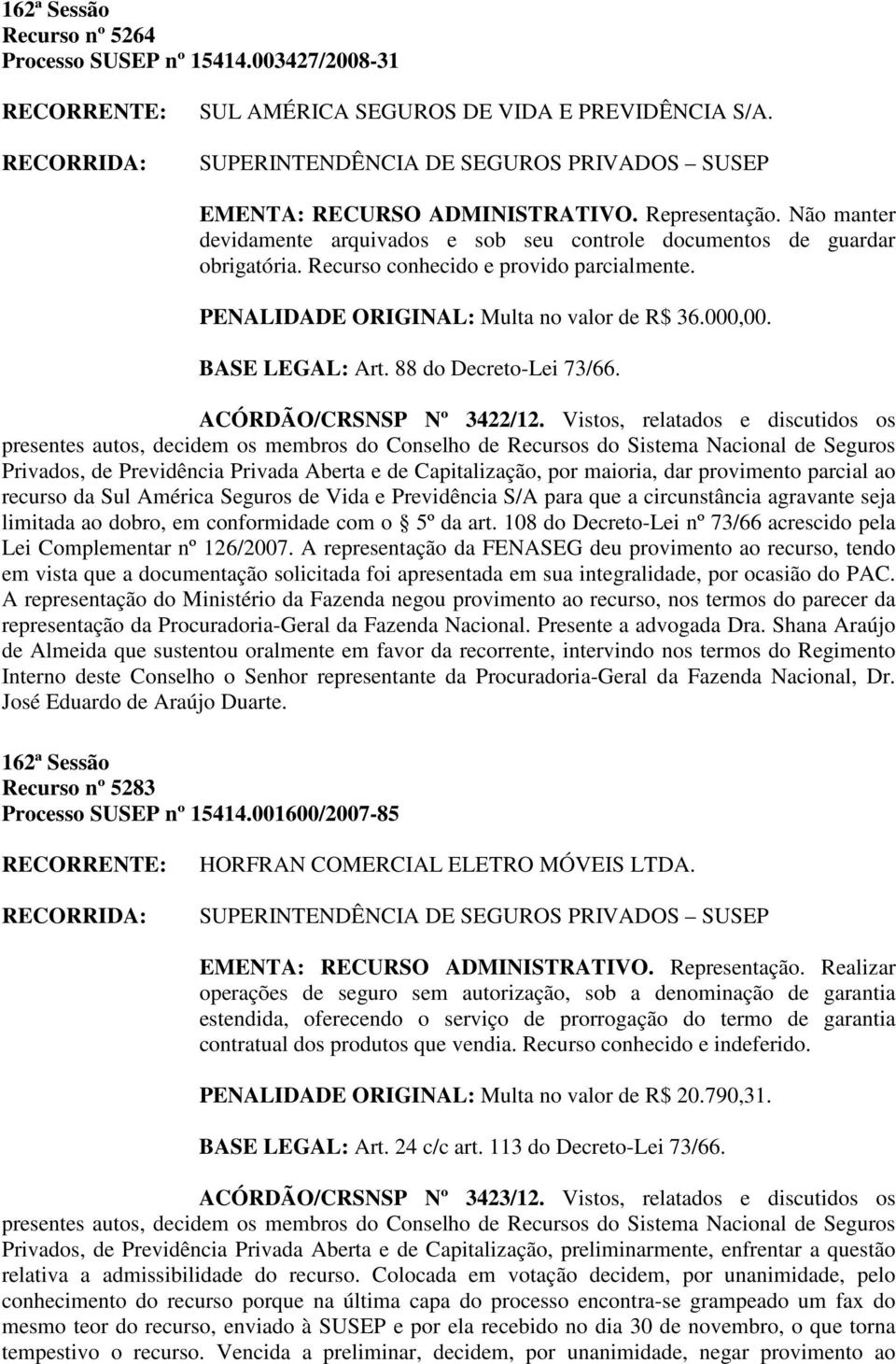 88 do Decreto-Lei 73/66. ACÓRDÃO/CRSNSP Nº 3422/12.