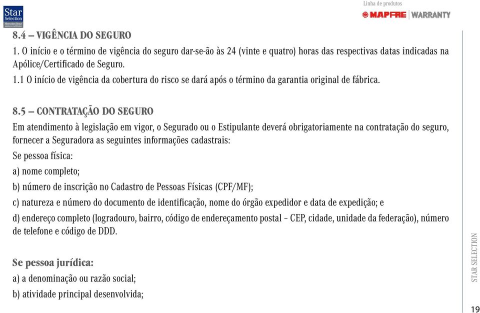 cadastrais: Se pessoa física: a) nome completo; b) número de inscrição no Cadastro de Pessoas Físicas (CPF/MF); c) natureza e número do documento de identificação, nome do órgão expedidor e data de