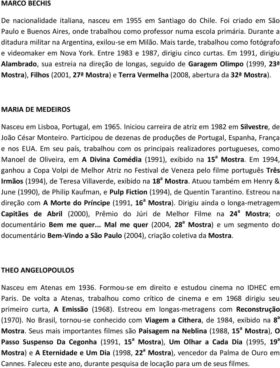 Em 1991, dirigiu Alambrado, sua estreia na direção de longas, seguido de Garagem Olimpo (1999, 23ª Mostra), Filhos (2001, 27ª Mostra) e Terra Vermelha (2008, abertura da 32ª Mostra).