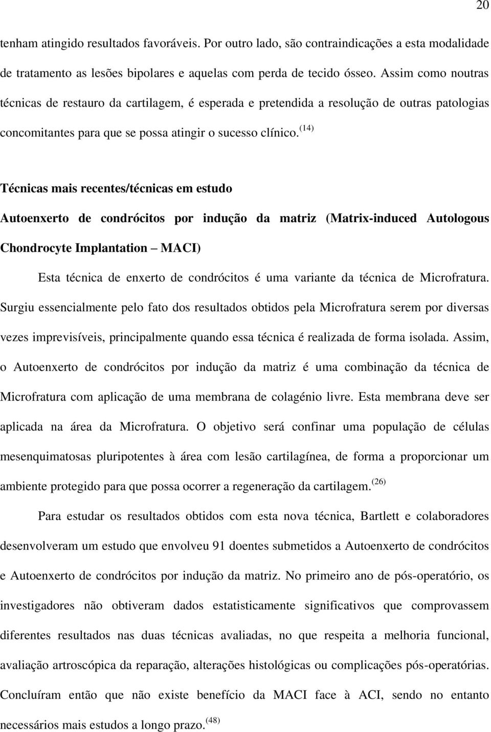 (14) Técnicas mais recentes/técnicas em estudo Autoenxerto de condrócitos por indução da matriz (Matrix-induced Autologous Chondrocyte Implantation MACI) Esta técnica de enxerto de condrócitos é uma