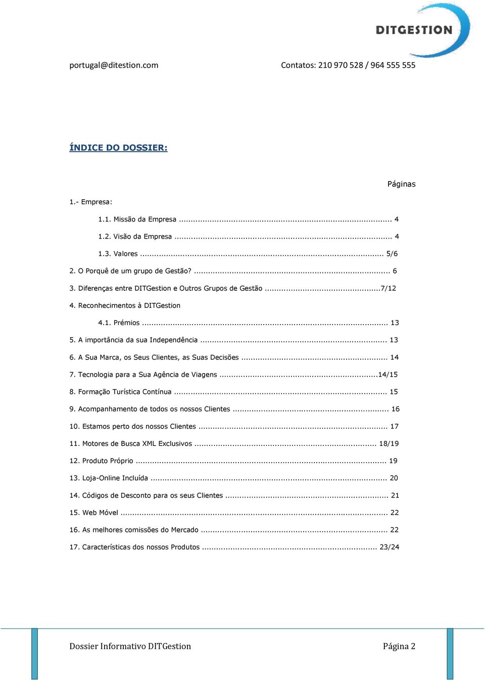 A Sua Marca, os Seus Clientes, as Suas Decisões... 14 7. Tecnologia para a Sua Agência de Viagens...14/15 8. Formação Turística Contínua... 15 9. Acompanhamento de todos os nossos Clientes... 16 10.