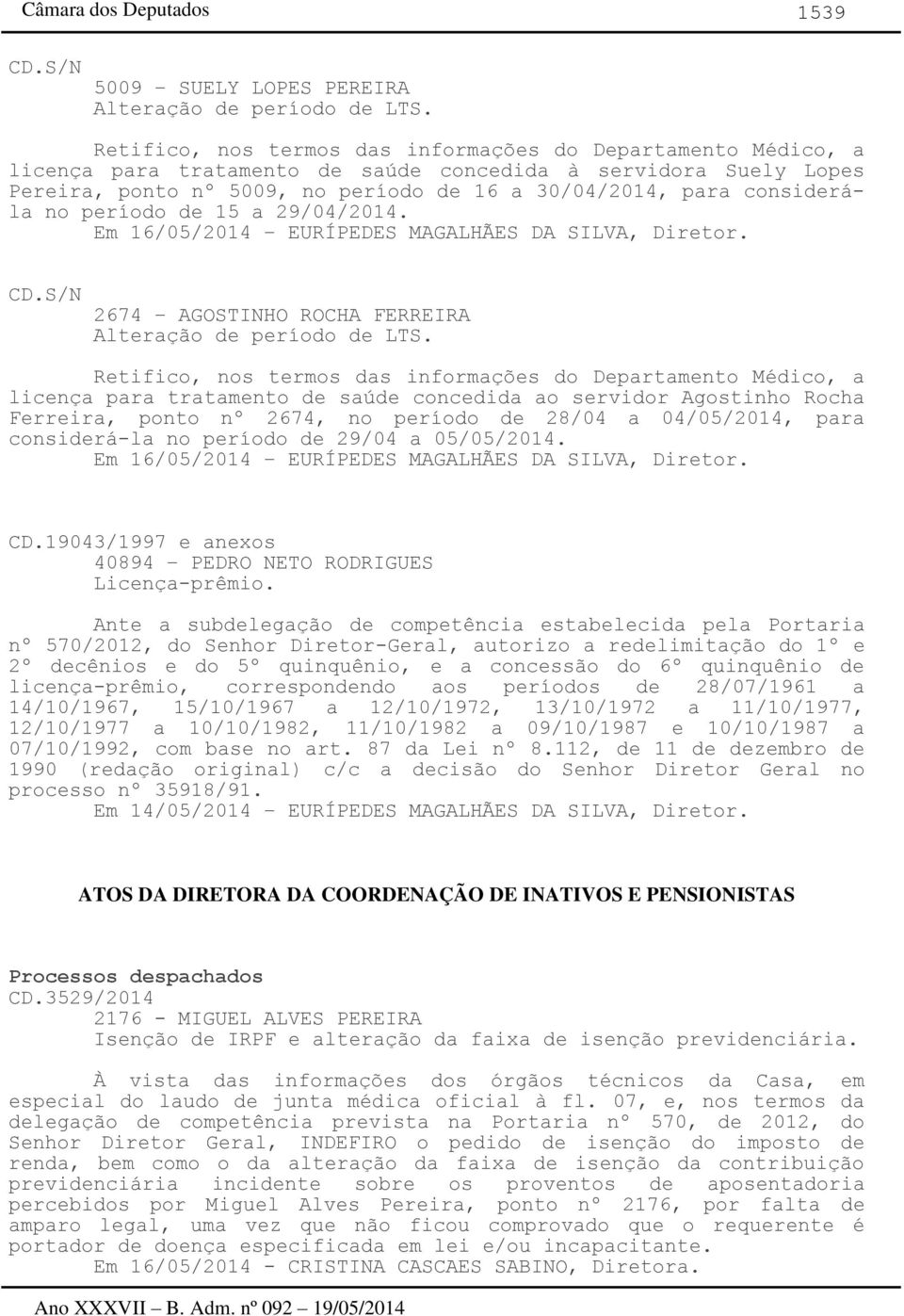 considerála no período de 15 a 29/04/2014. Em 16/05/2014 EURÍPEDES MAGALHÃES DA SILVA, Diretor. CD.S/N 2674 AGOSTINHO ROCHA FERREIRA Alteração de período de LTS.