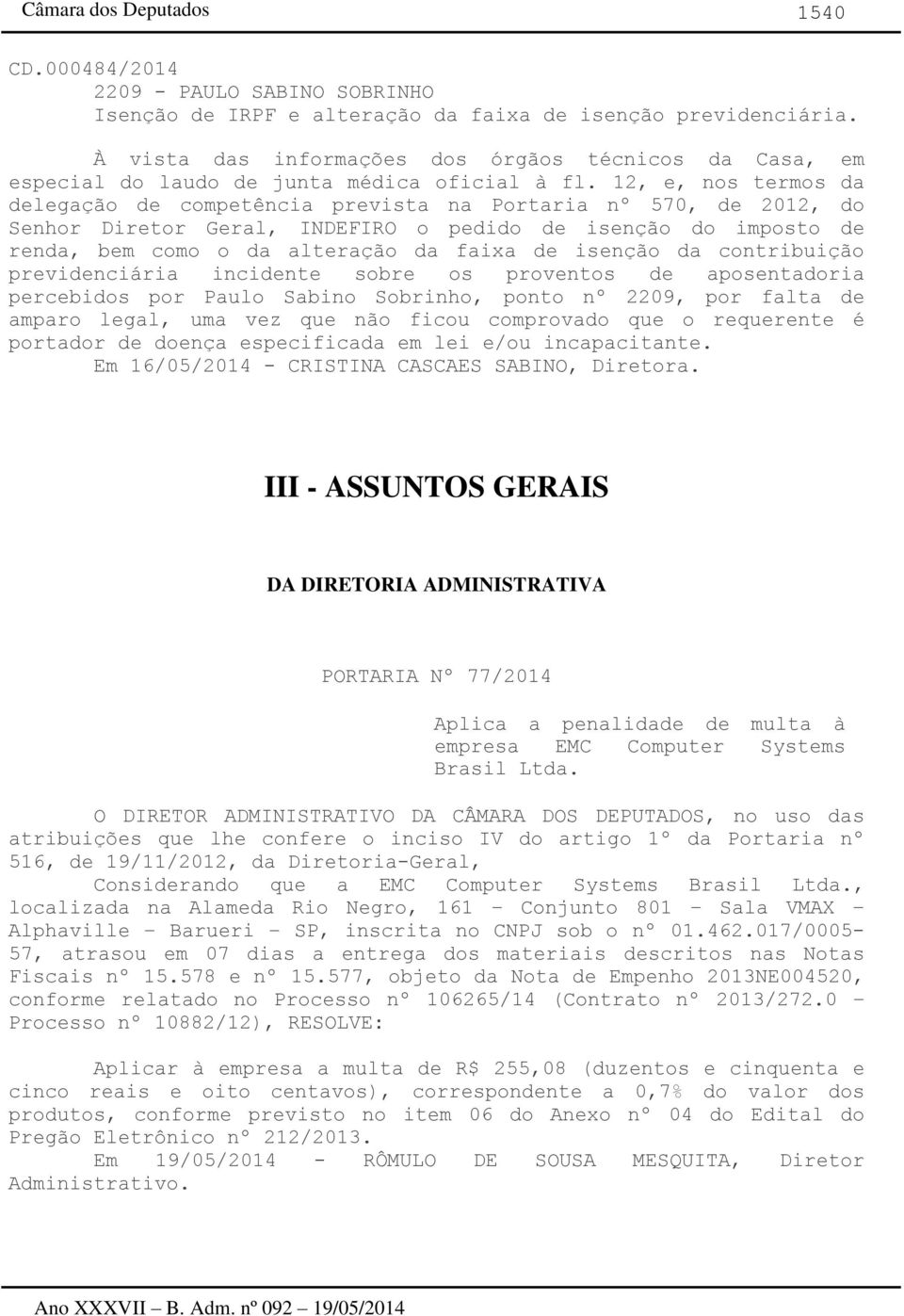 12, e, nos termos da delegação de competência prevista na Portaria nº 570, de 2012, do Senhor Diretor Geral, INDEFIRO o pedido de isenção do imposto de renda, bem como o da alteração da faixa de