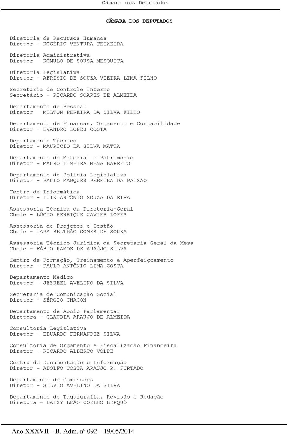 Diretor - EVANDRO LOPES COSTA Departamento Técnico Diretor MAURÍCIO DA SILVA MATTA Departamento de Material e Patrimônio Diretor MAURO LIMEIRA MENA BARRETO Departamento de Polícia Legislativa Diretor