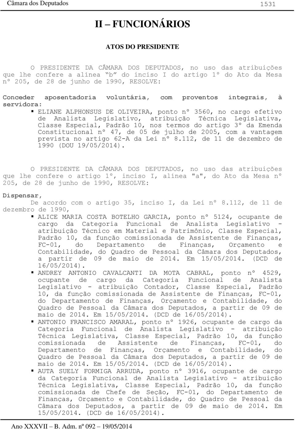 Legislativa, Classe Especial, Padrão 10, nos termos do artigo 3º da Emenda Constitucional nº 47, de 05 de julho de 2005, com a vantagem prevista no artigo 62-A da Lei nº 8.