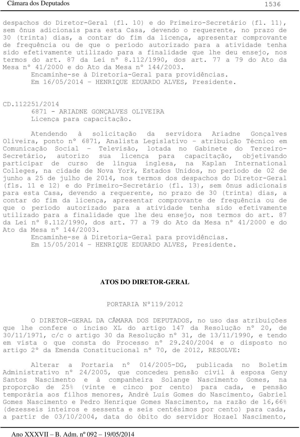 atividade tenha sido efetivamente utilizado para a finalidade que lhe deu ensejo, nos termos do art. 87 da Lei nº 8.112/1990, dos art. 77 a 79 do Ato da Mesa nº 41/2000 e do Ato da Mesa nº 144/2003.