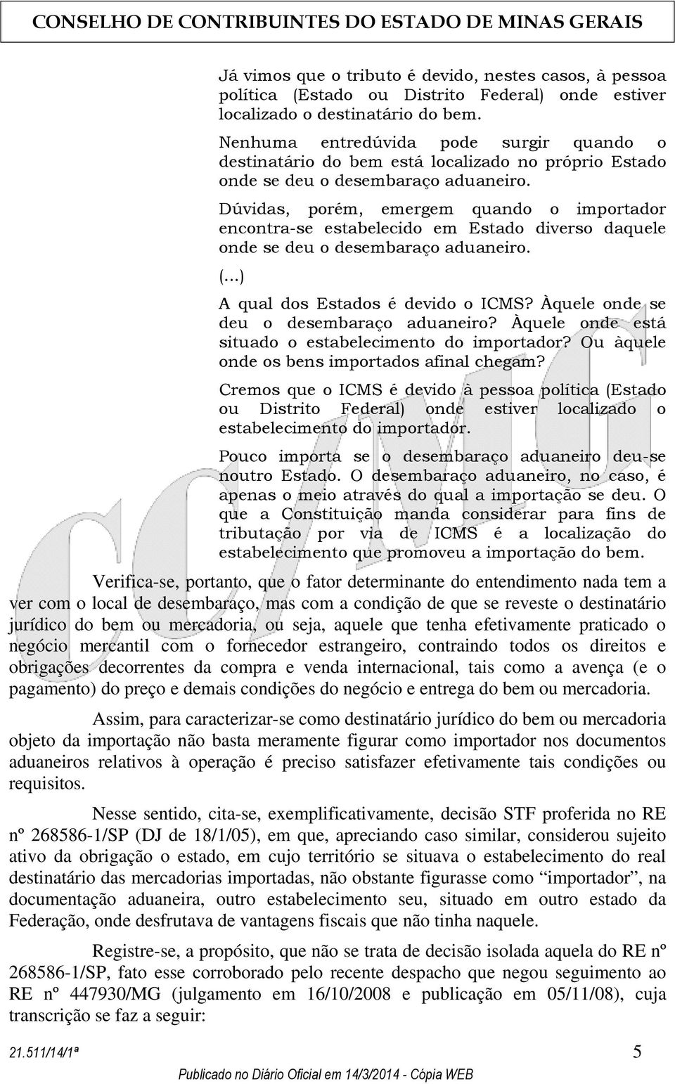 Dúvidas, porém, emergem quando o importador encontra-se estabelecido em Estado diverso daquele onde se deu o desembaraço aduaneiro. A qual dos Estados é devido o ICMS?