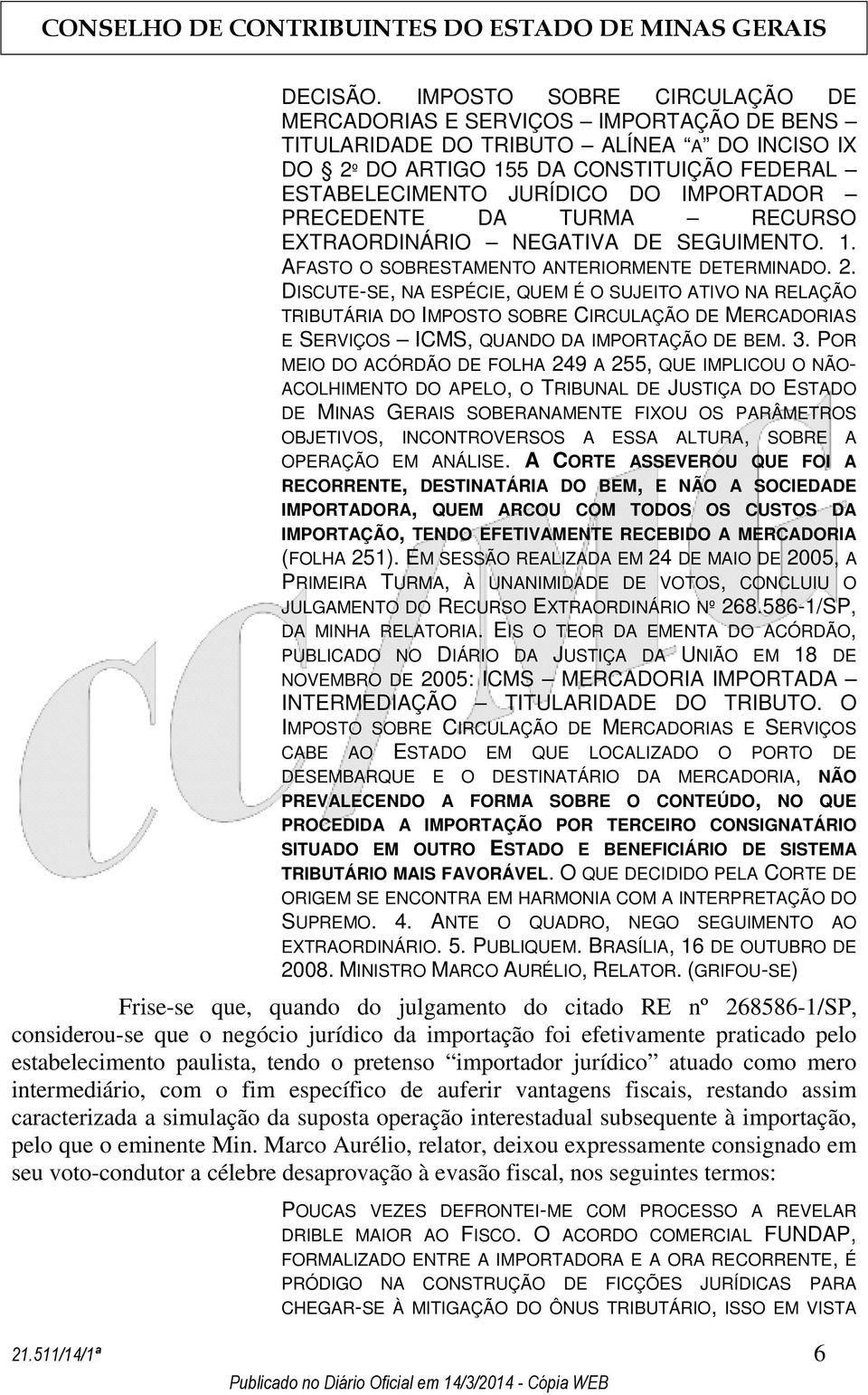 PRECEDENTE DA TURMA RECURSO EXTRAORDINÁRIO NEGATIVA DE SEGUIMENTO. 1. AFASTO O SOBRESTAMENTO ANTERIORMENTE DETERMINADO. 2.