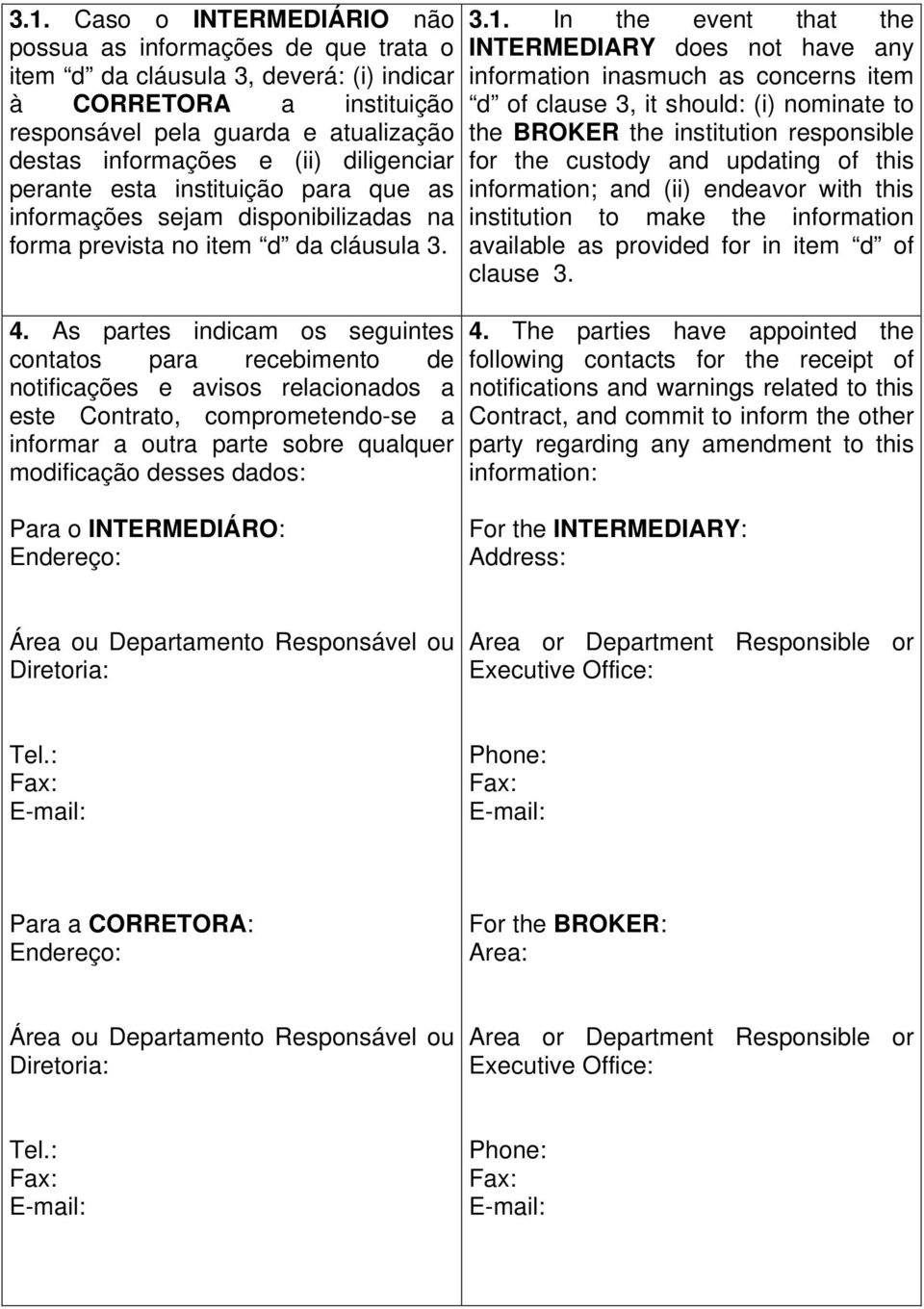 As partes indicam os seguintes contatos para recebimento de notificações e avisos relacionados a este Contrato, comprometendo-se a informar a outra parte sobre qualquer modificação desses dados: 3.1.