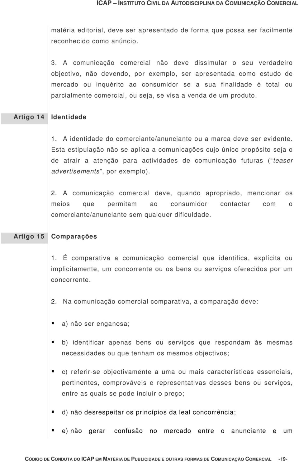 parcialmente comercial, ou seja, se visa a venda de um produto. Artigo 14 Identidade 1. A identidade do comerciante/anunciante ou a marca deve ser evidente.