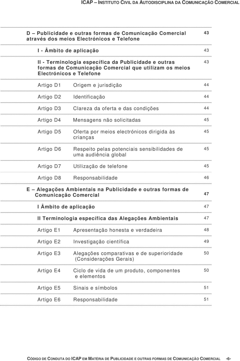 não solicitadas 45 Artigo D5 Artigo D6 Oferta por meios electrónicos dirigida às crianças Respeito pelas potenciais sensibilidades de uma audiência global 45 45 Artigo D7 Utilização de telefone 45