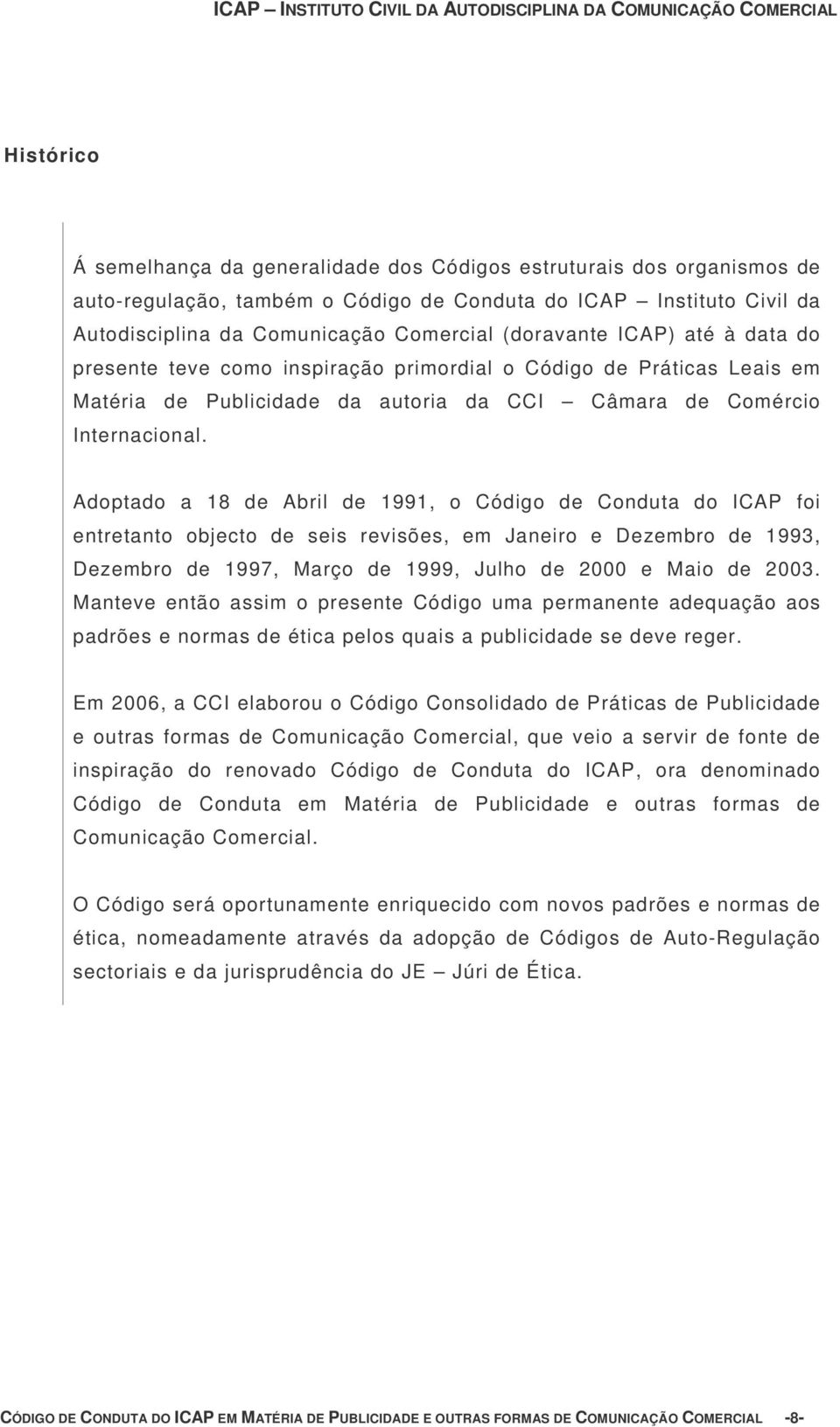 Adoptado a 18 de Abril de 1991, o Código de Conduta do ICAP foi entretanto objecto de seis revisões, em Janeiro e Dezembro de 1993, Dezembro de 1997, Março de 1999, Julho de 2000 e Maio de 2003.