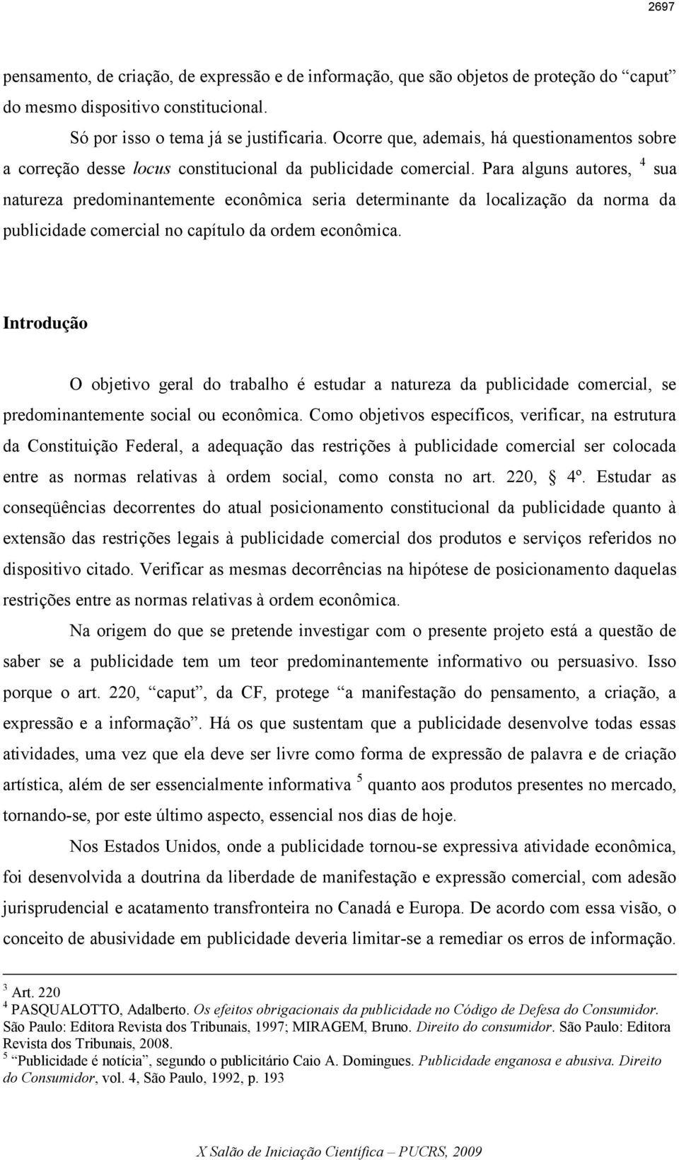 Para alguns autores, 4 sua natureza predominantemente econômica seria determinante da localização da norma da publicidade comercial no capítulo da ordem econômica.