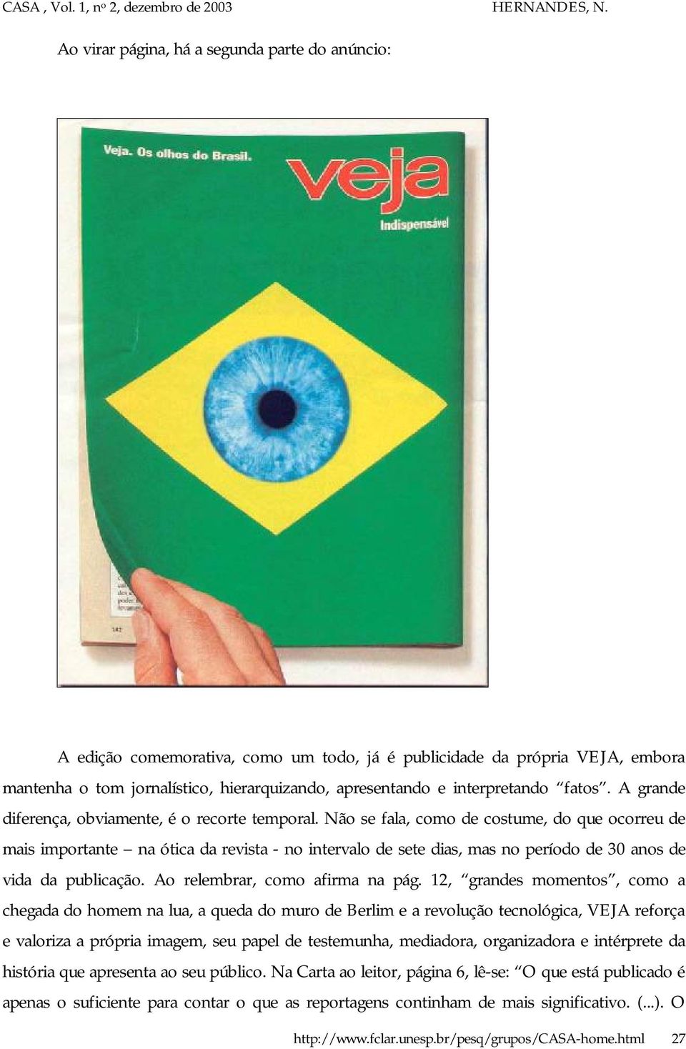 Não se fala, como de costume, do que ocorreu de mais importante na ótica da revista - no intervalo de sete dias, mas no período de 30 anos de vida da publicação. Ao relembrar, como afirma na pág.